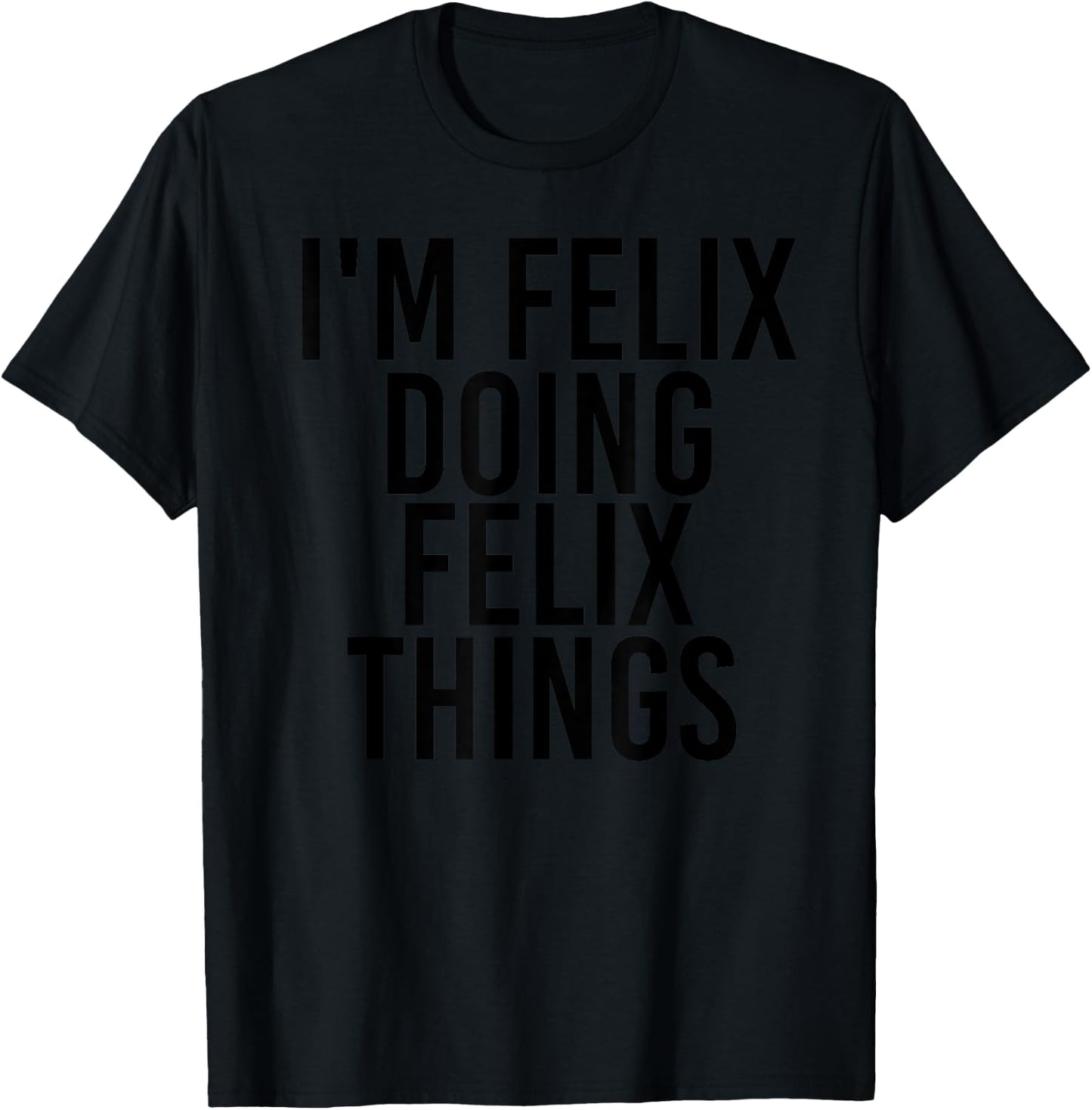 I'M FELIX DOING FELIX THINGS Name Funny Birthday Gift T-Shirt - T-Shirt | Black