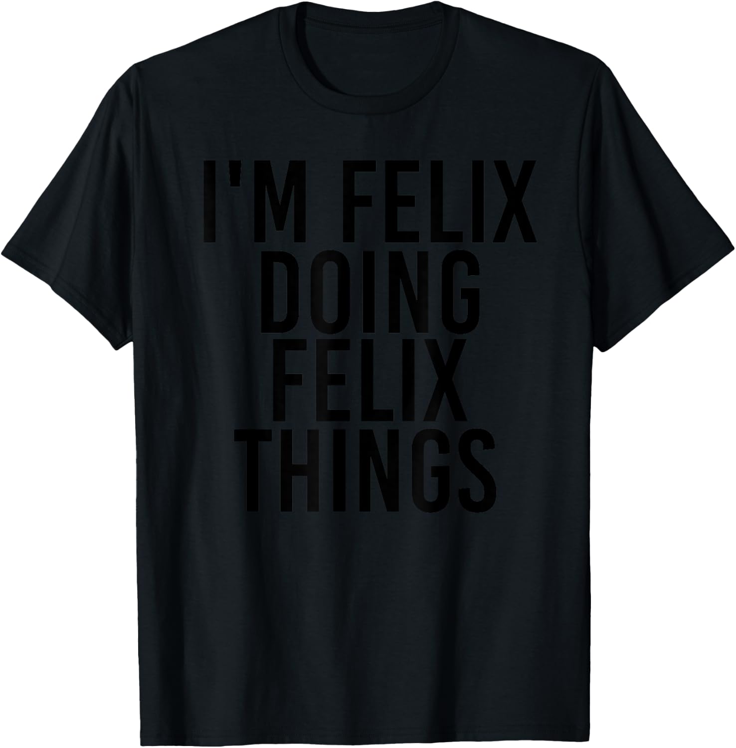 I'M FELIX DOING FELIX THINGS Name Funny Birthday Gift T-Shirt - T-Shirt | Black