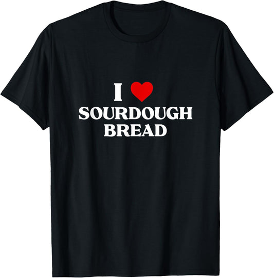 I Love sourdough bread Baking Gift Bakers Bakery Apparel T-Shirt - T-Shirt | Black