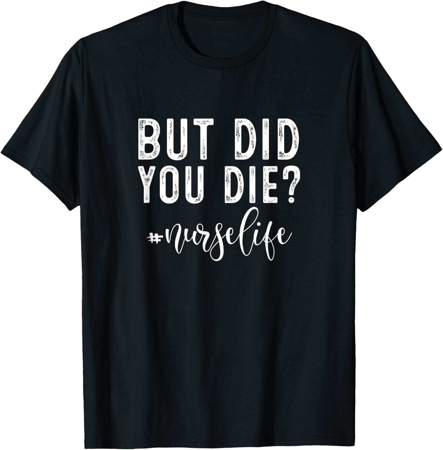 But Did You Die ? Registered Nurse Life Funny Nurse T-Shirt - T-Shirt | Black