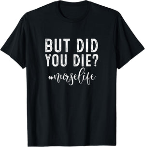 But Did You Die ? Registered Nurse Life Funny Nurse T-Shirt - T-Shirt | Black