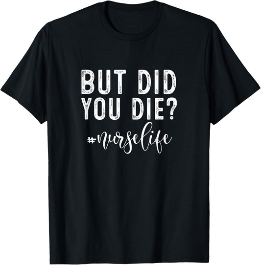 But Did You Die ? Registered Nurse Life Funny Nurse T-Shirt - T-Shirt | Black