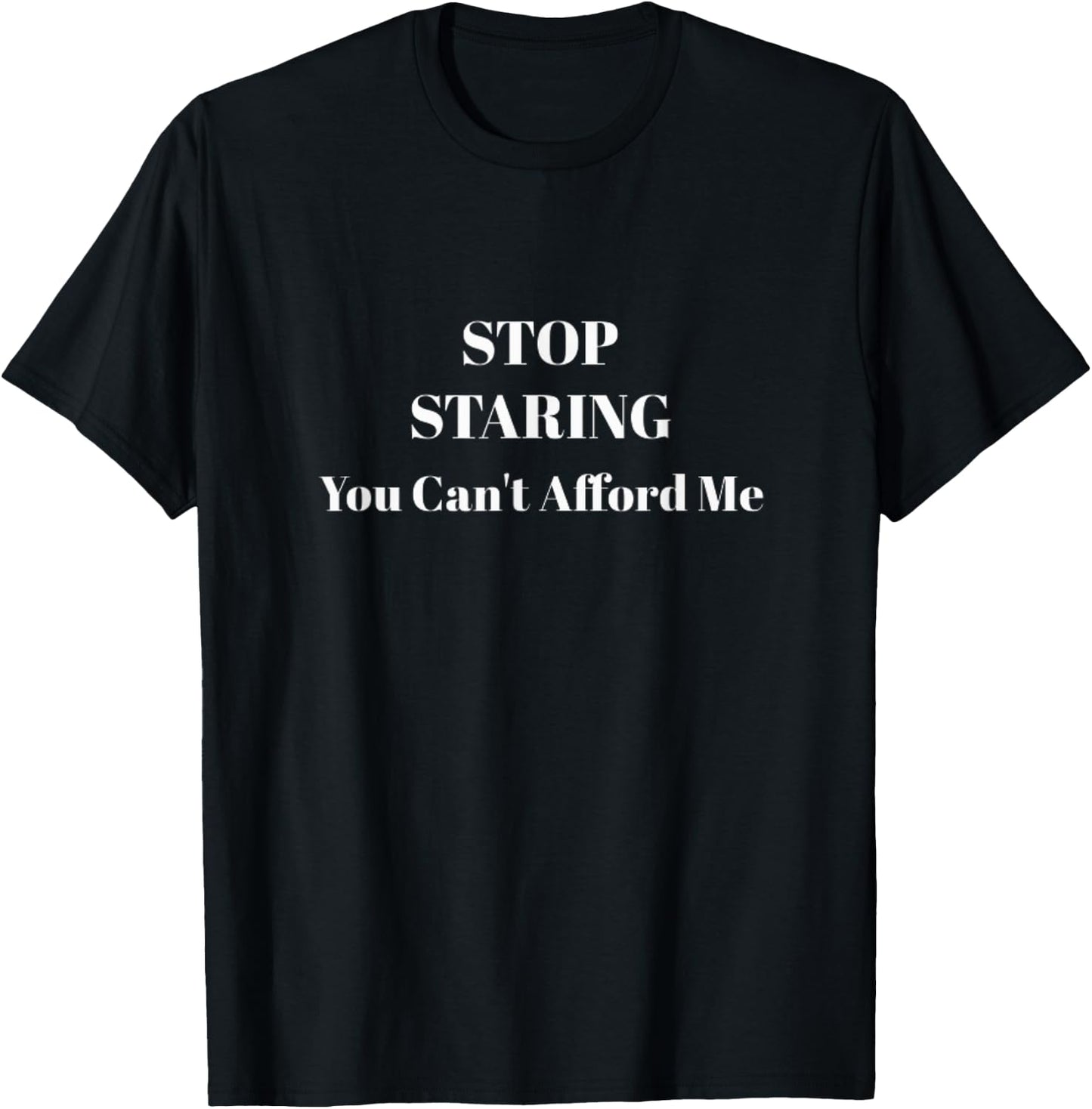 Stop Staring You Can't Afford Me Funny Women's T-Shirt - T-Shirt | Black