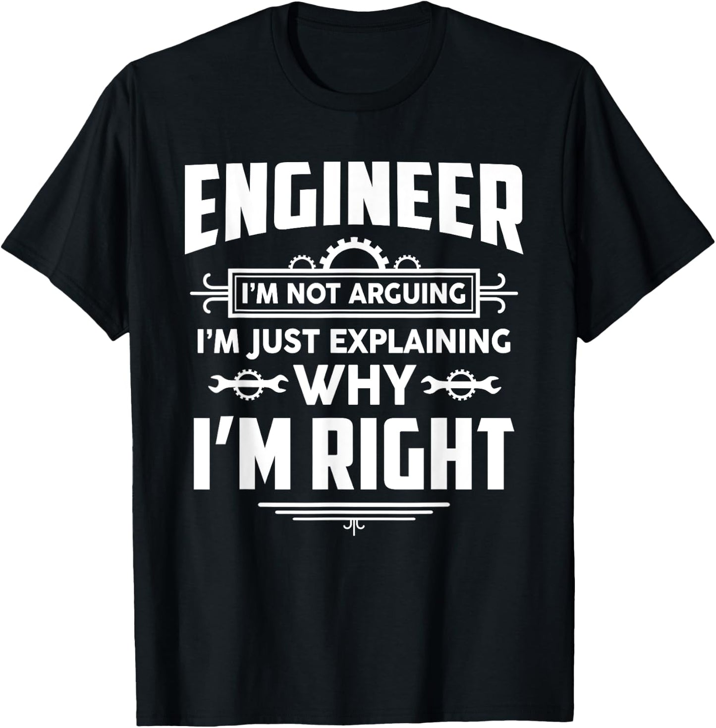 Engineer I'm Not Arguing Funny Engineering Quote Gag Gift T-Shirt - T-Shirt | Black