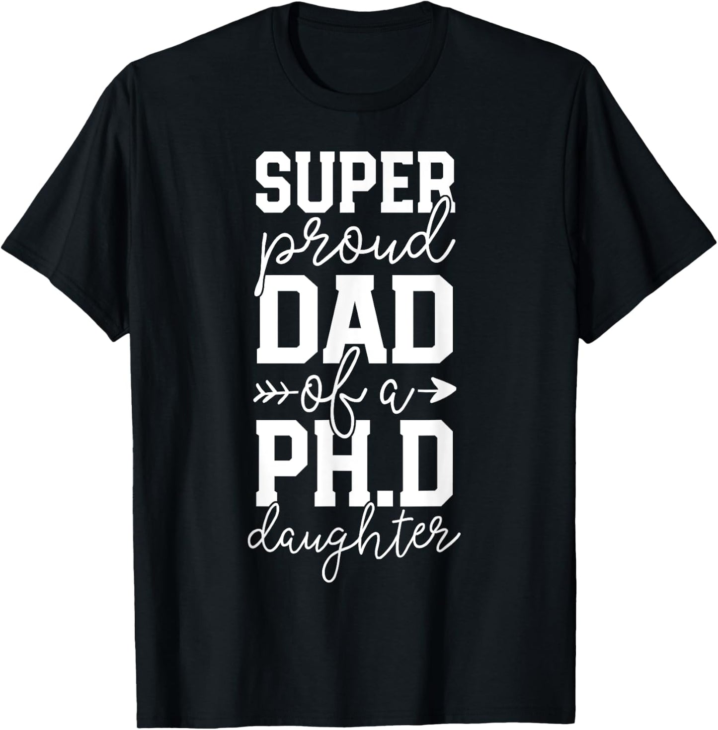 Proud Dad PhD Graduation Family Super Awesome Ph.D Daughter T-Shirt - T-Shirt | Black