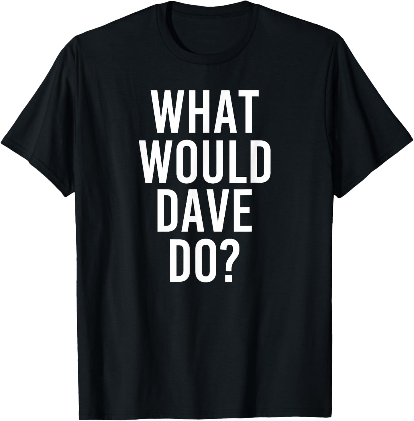 What Would DAVE Do Funny Personalized Name Joke Men Gift T-Shirt - T-Shirt | Black
