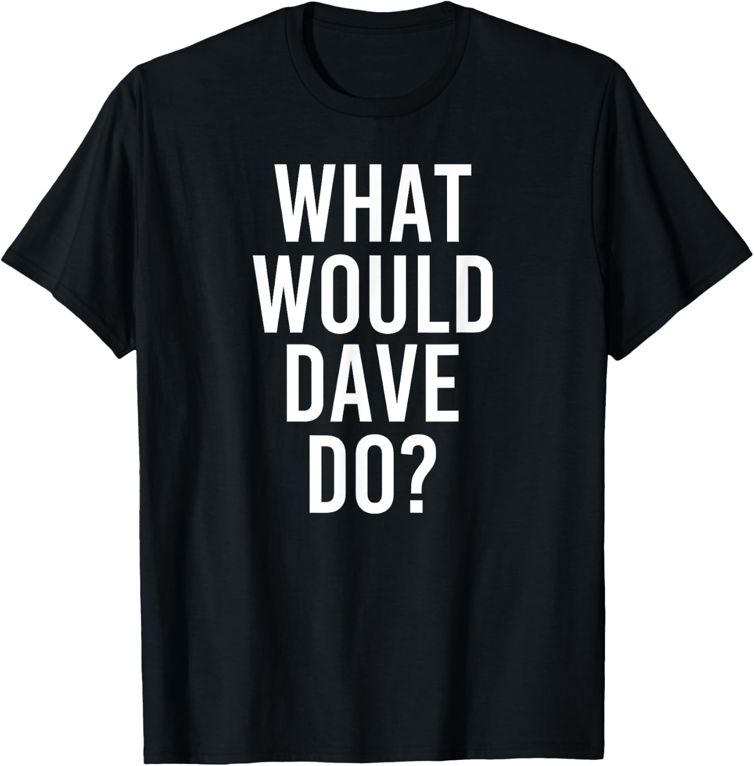 What Would DAVE Do Funny Personalized Name Joke Men Gift T-Shirt - T-Shirt | Black