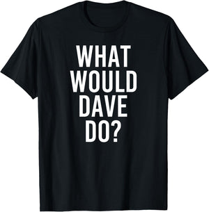 What Would DAVE Do Funny Personalized Name Joke Men Gift T-Shirt - T-Shirt | Black