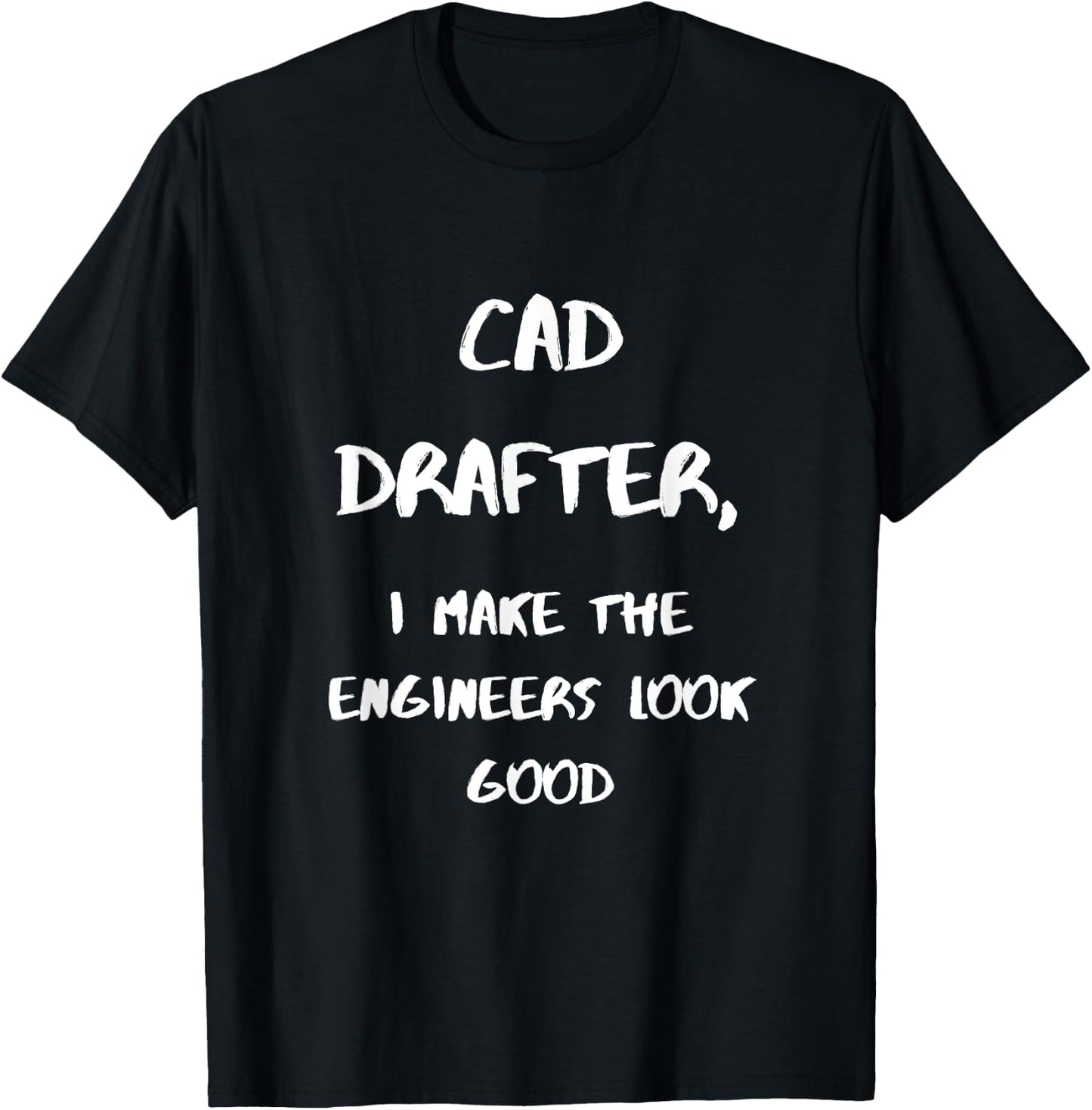 CAD Drafter, I make the Enigeers look good T-Shirt - T-Shirt | Black