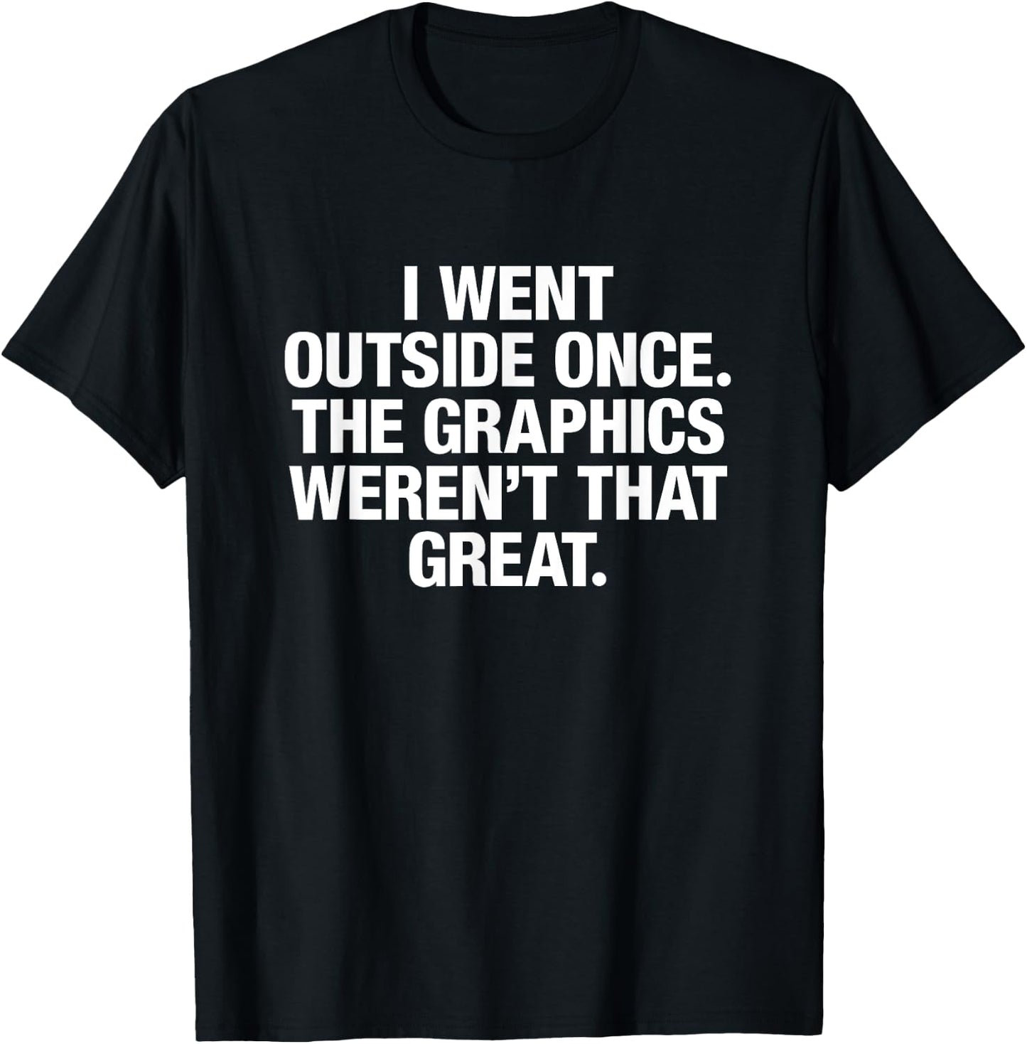 I Went Outside Once The Graphics Weren't That Great T-Shirt - T-Shirt | Black