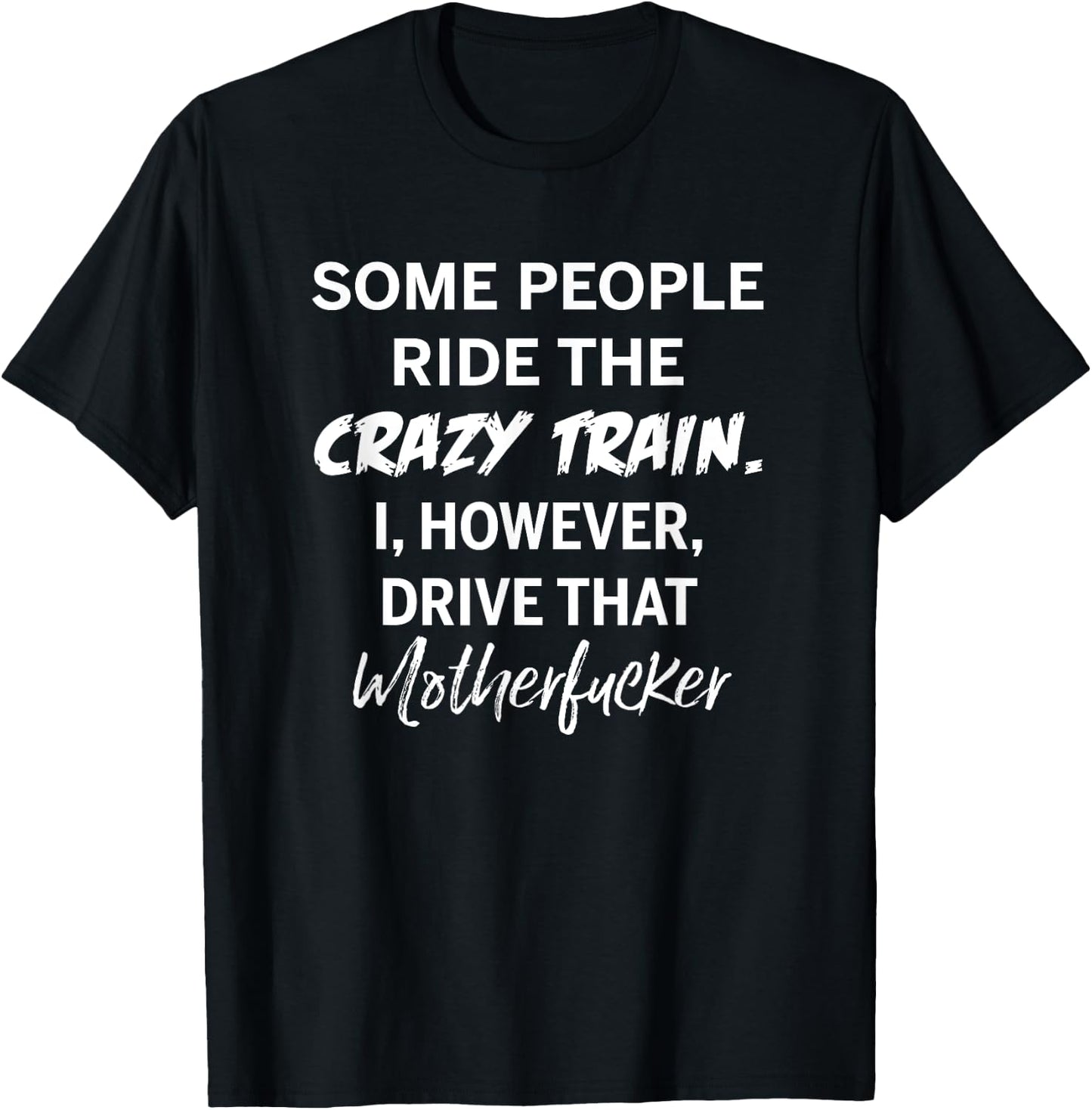 Some people ride the crazy train I drive that motherfucker T-Shirt - T-Shirt | Black