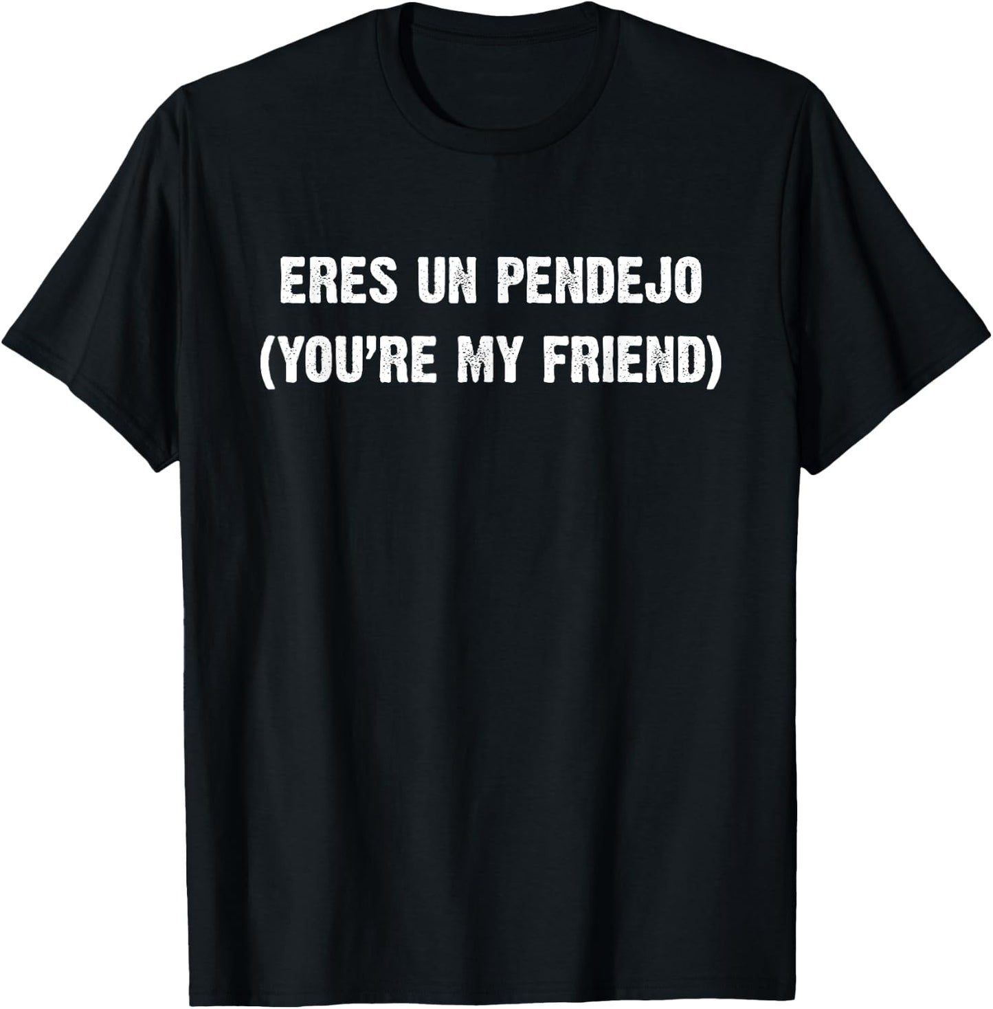 Eres Un Pendejo You are My Friend T-Shirt - T-Shirt | Black