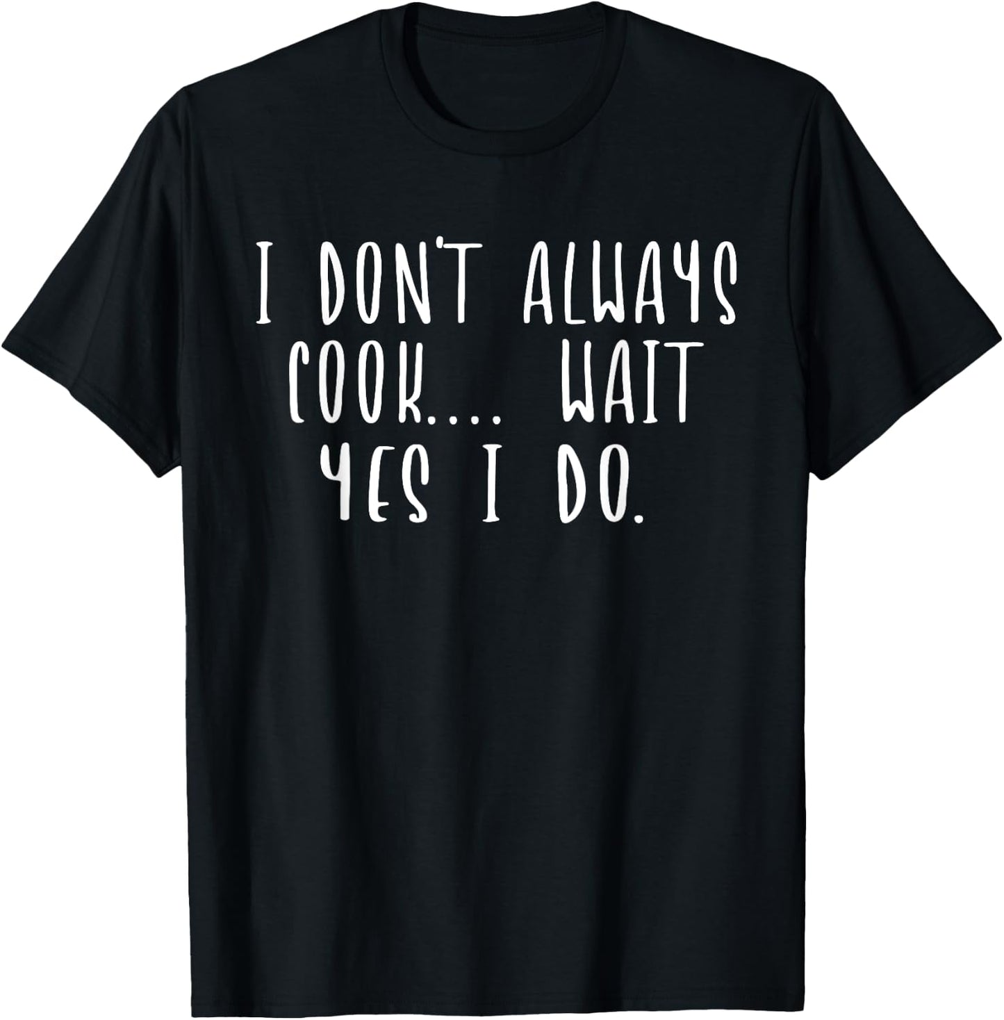 I Don't Always Cook Oh Wait Yes I Do Funny Chef Cooking T-Shirt - T-Shirt | Black