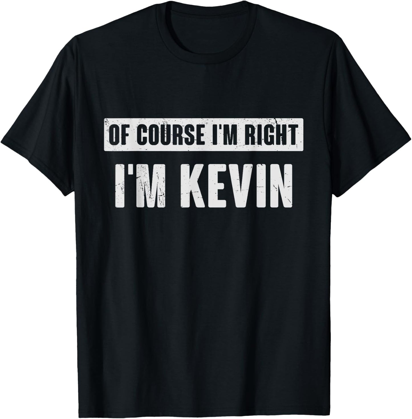 Of Course I'm Right I'm Kevin - Funny Kevin Name Gift T-Shirt - T-Shirt | Black