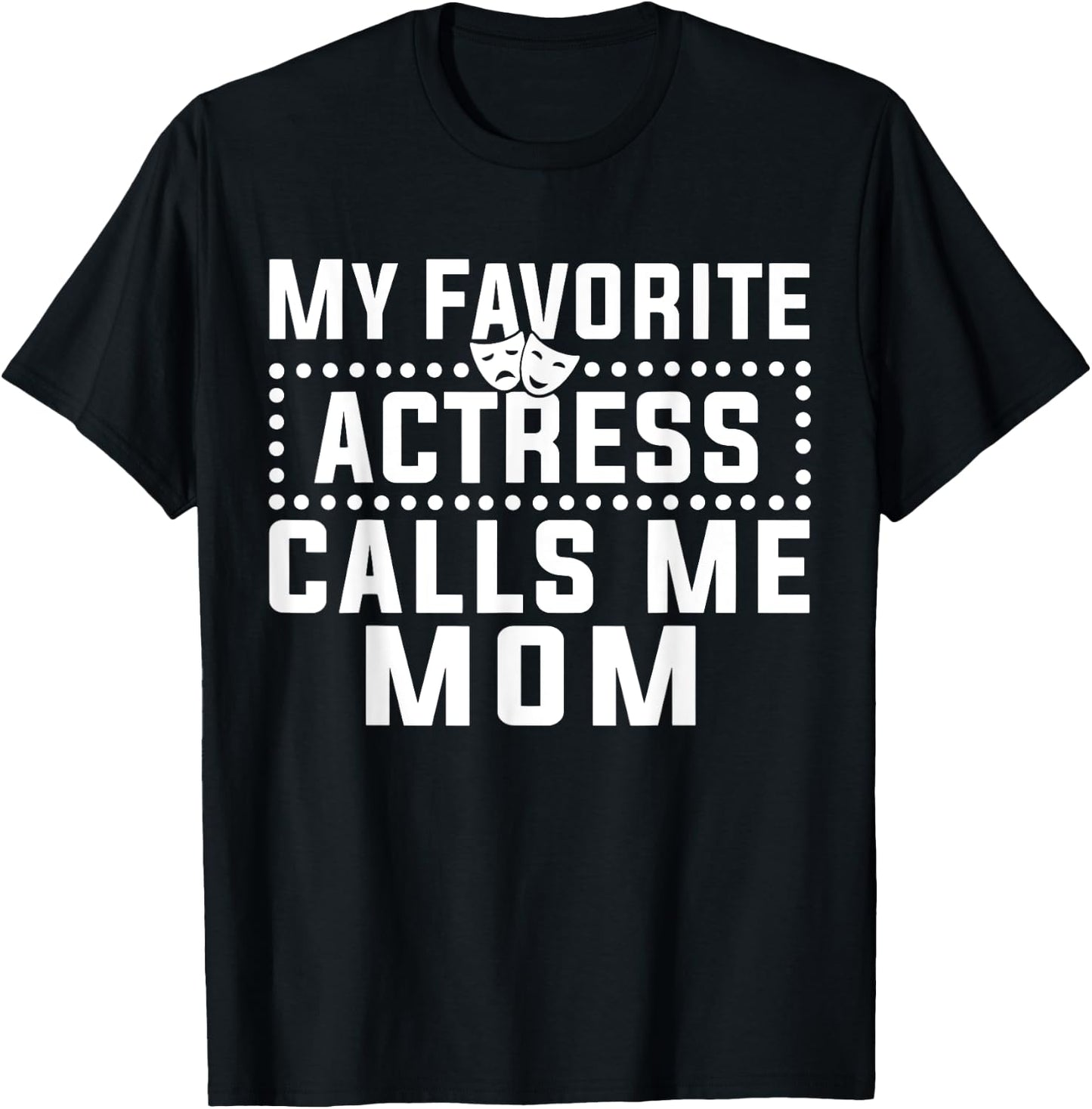 My Favorite Actress Calls Me Mom Theatre Lover Mom T-Shirt - T-Shirt | Black