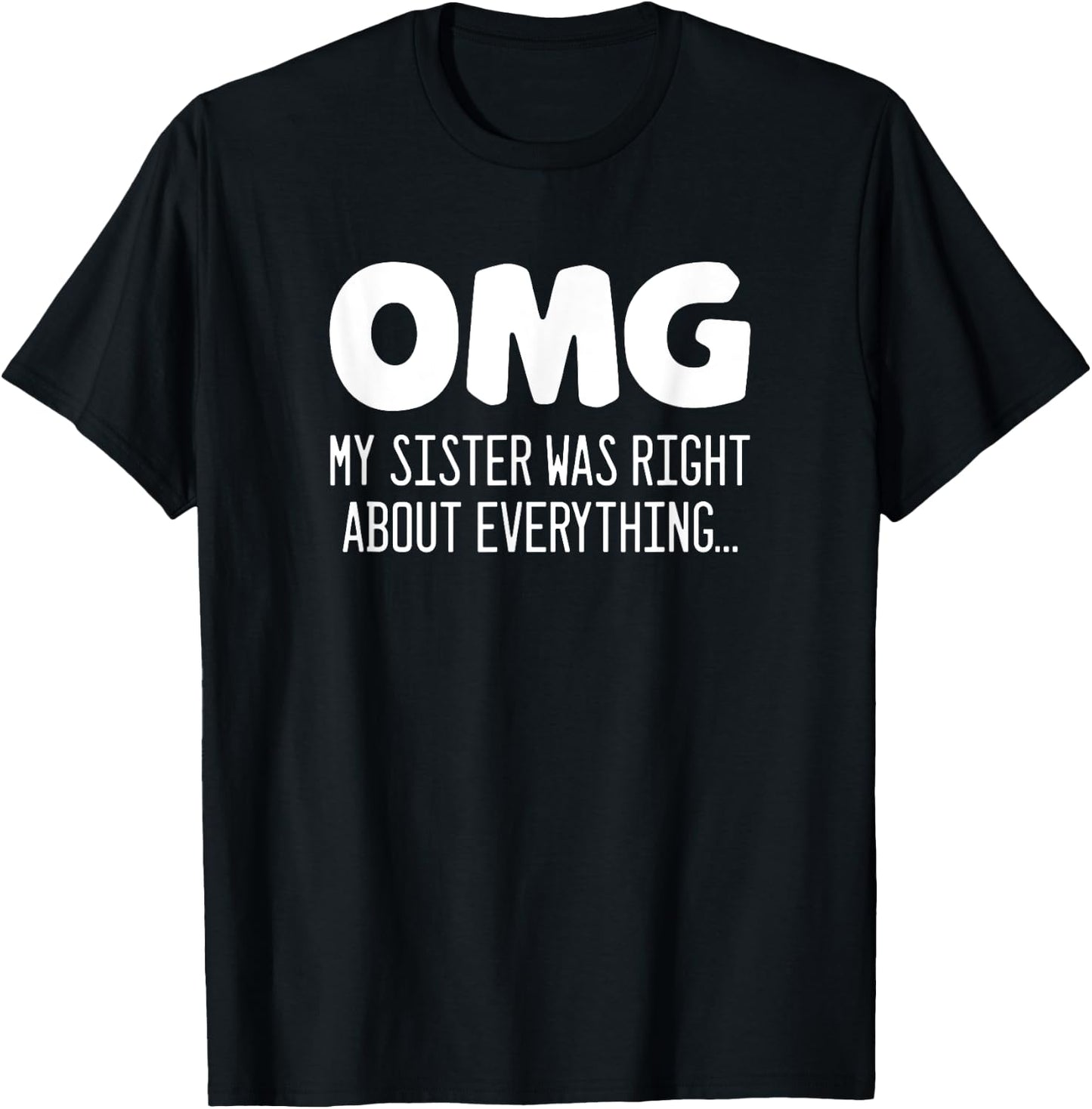 Omg my sister was right about everything - Funny Sister T-Shirt - T-Shirt | Black