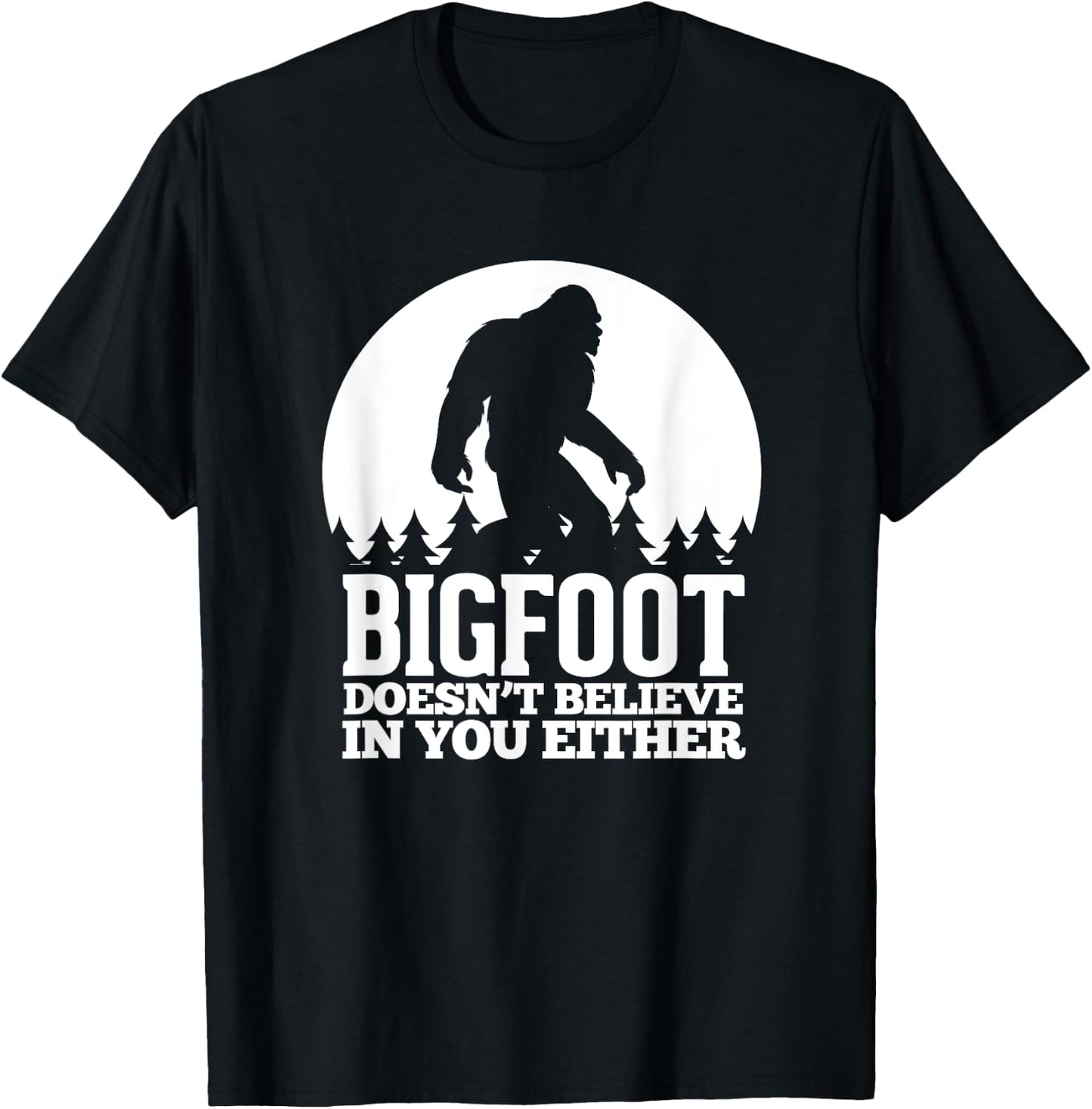 Bigfoot Doesn't Believe In You Either Funny Sasquatch T-Shirt - T-Shirt | Black