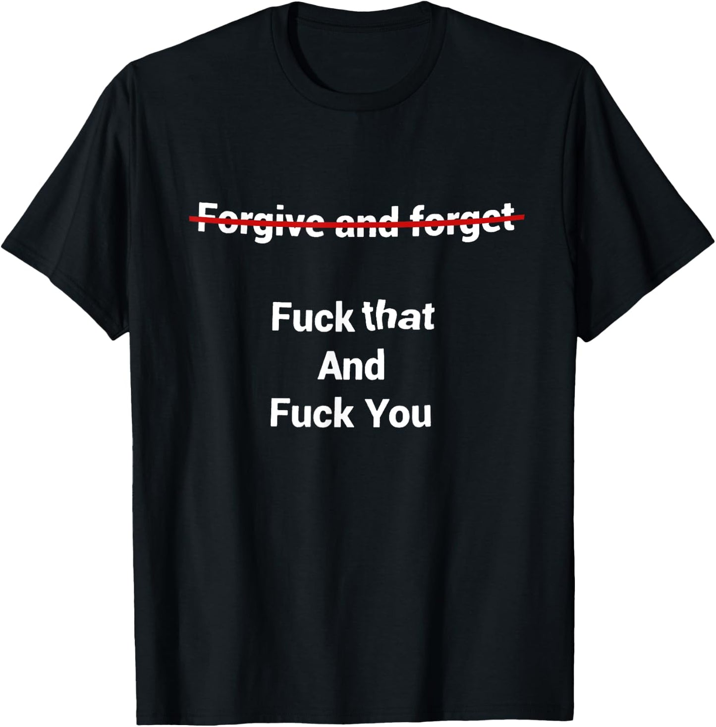Fogive And Forget Fuck That And Fuck You T-Shirt - T-Shirt | Black