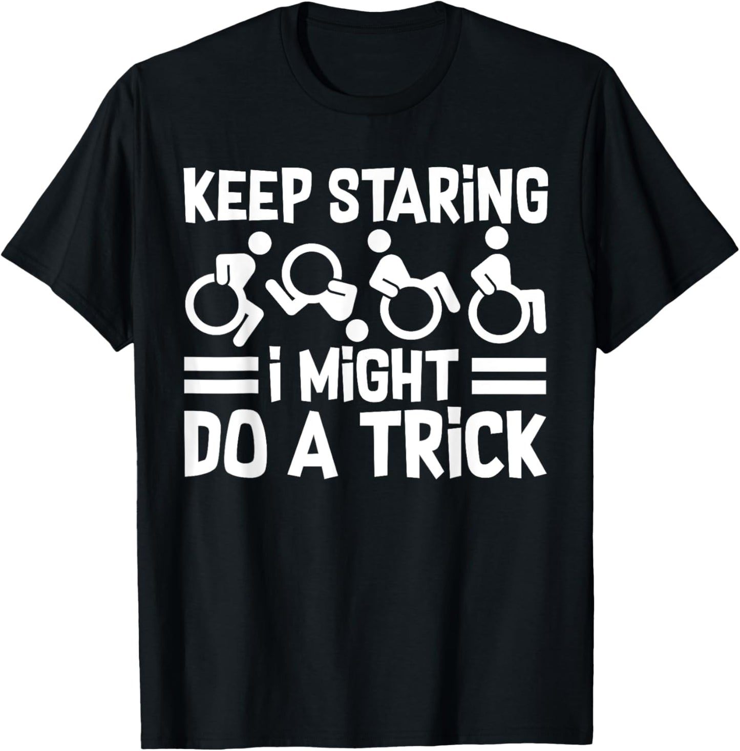 Funny Wheelchair Handicap Keep Staring I Might Do A Trick T-Shirt - T-Shirt | Black