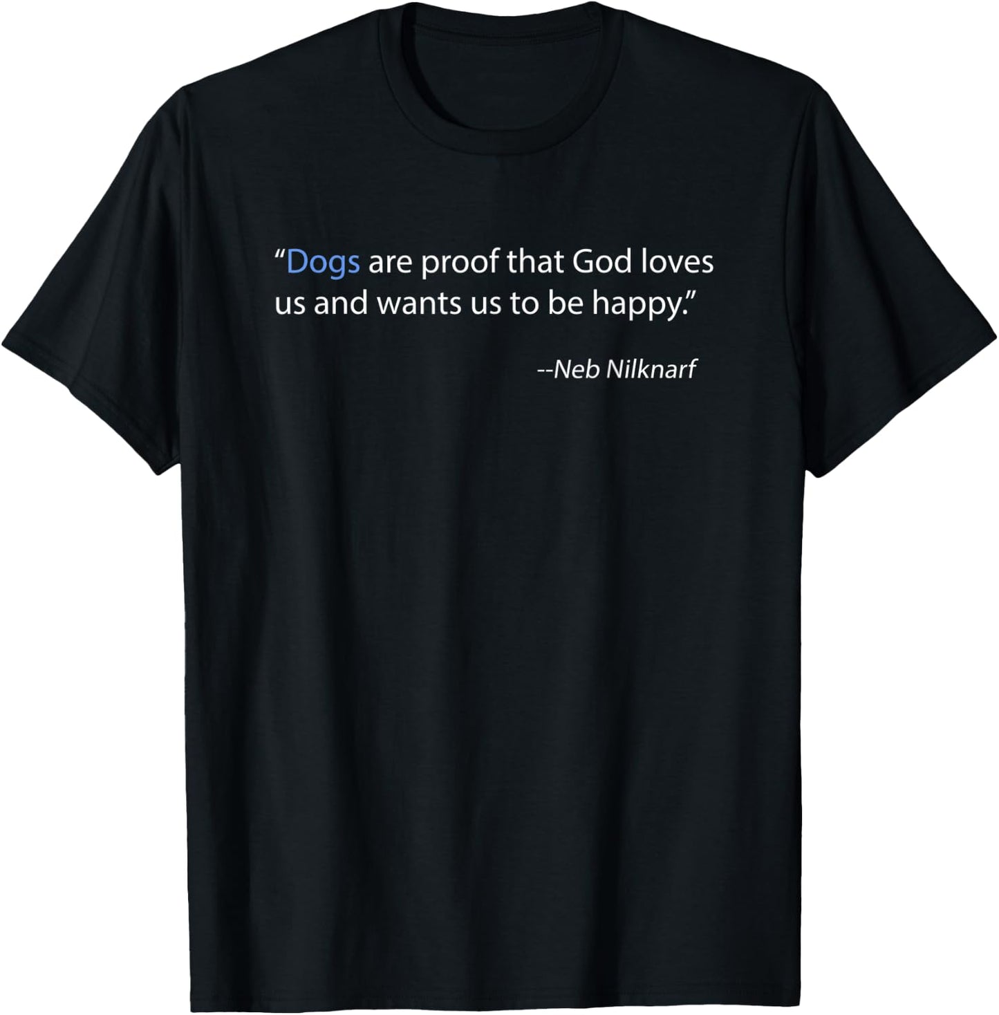 Dogs Are Proof That God Loves Us and Wants Us to Be Happy T-Shirt - T-Shirt | Black