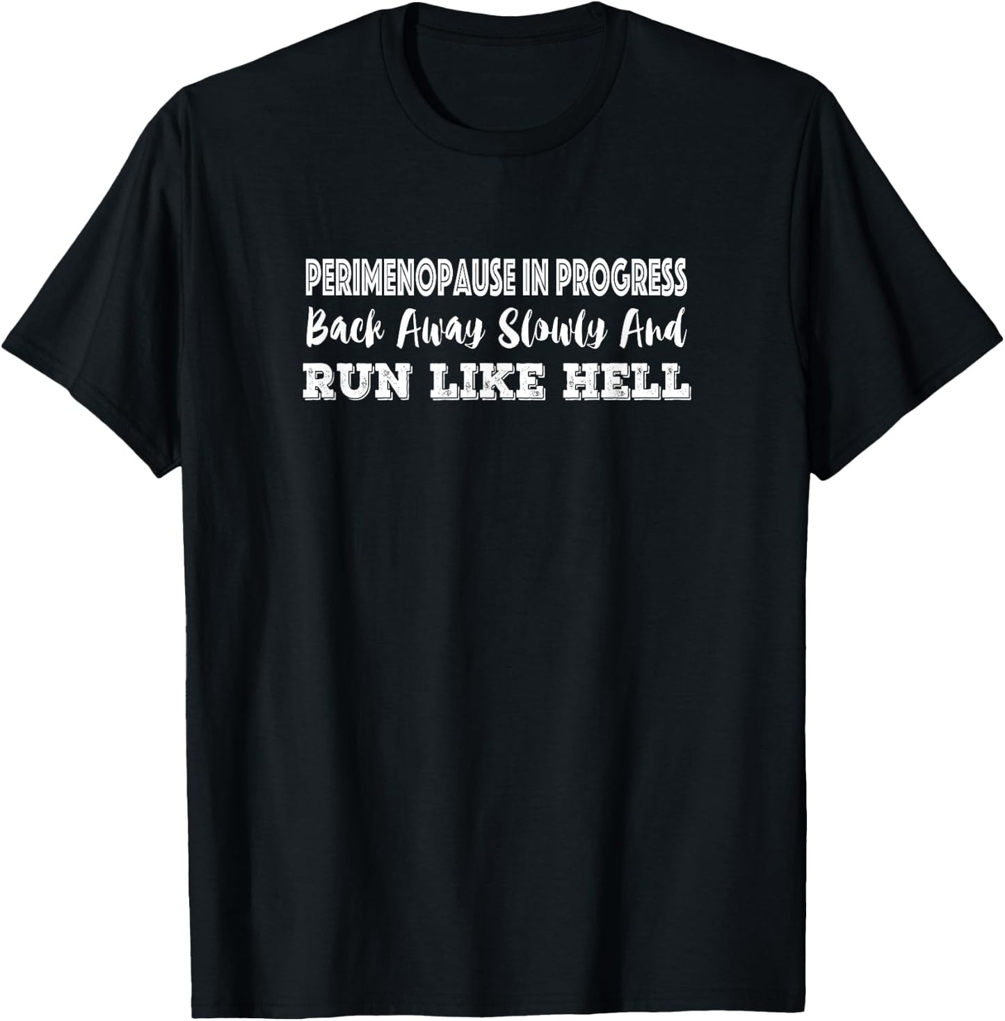 Perimenopause in Progress Back Away Slowly & Run Like Hell T-Shirt - T-Shirt | Black