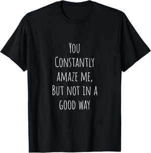 You constantly amaze me, but not in a good way T-Shirt - T-Shirt | Black