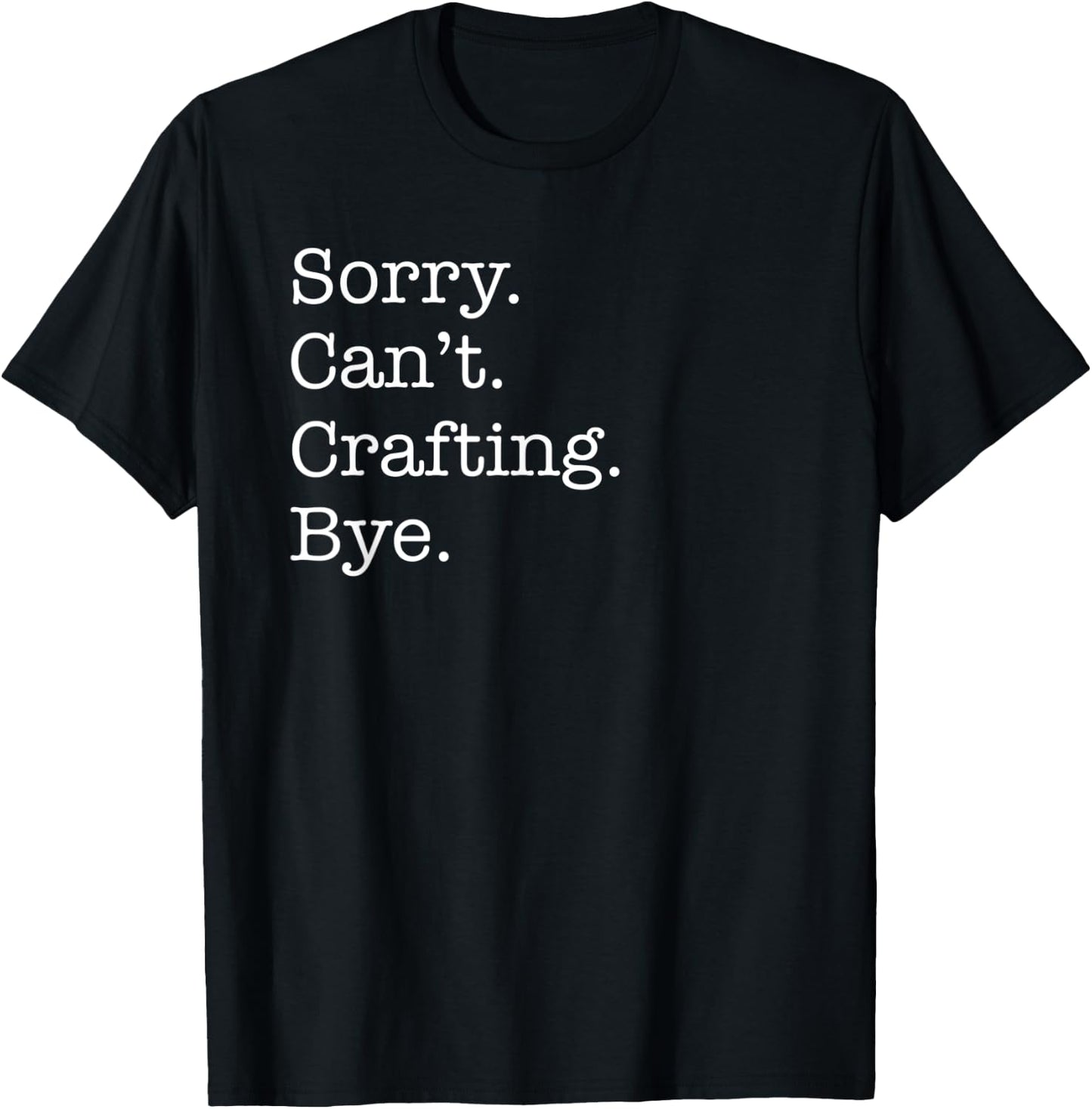 Sorry Can't Crafting Bye Funny for Crafters Sarcastic T-Shirt - T-Shirt | Black