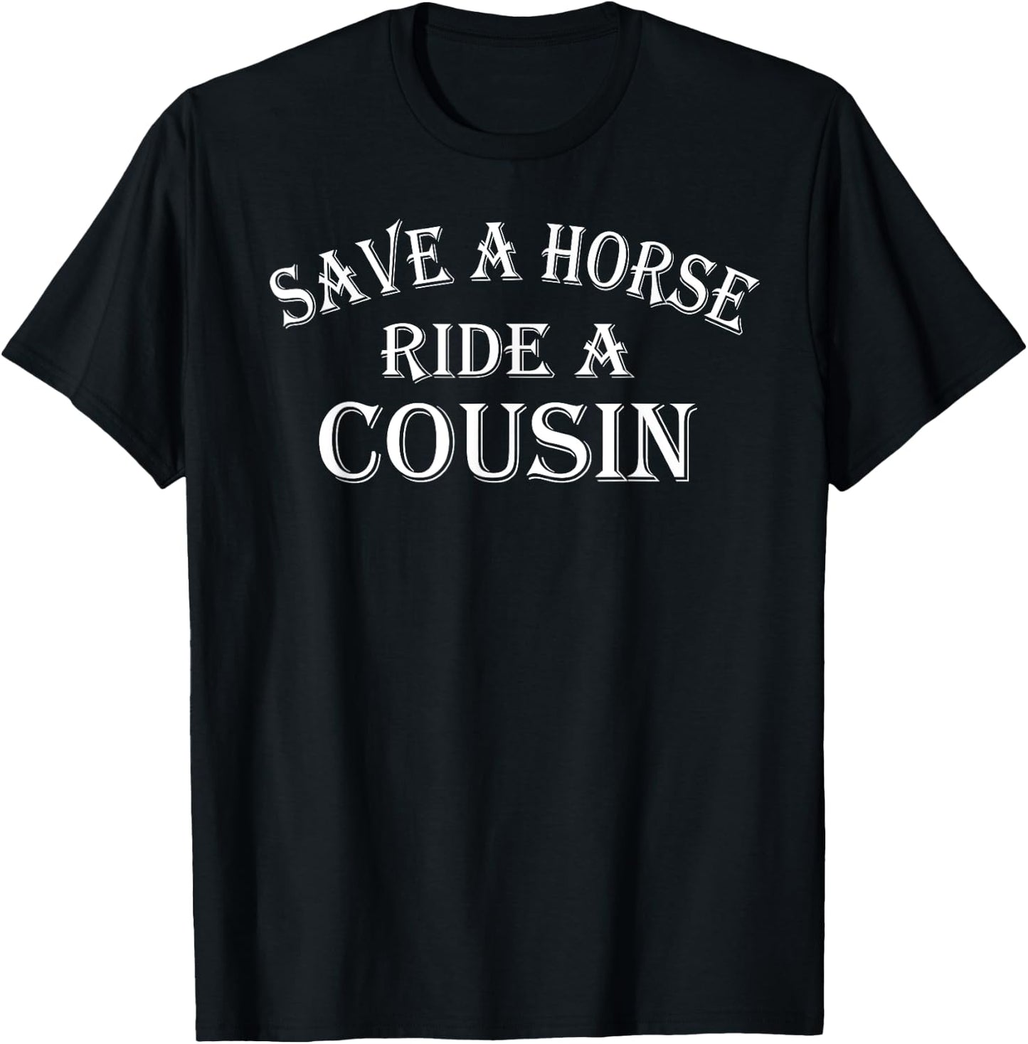 Save a Horse Ride A Cousin Hillbilly Redneck Southern Joke T-Shirt - T-Shirt | Black