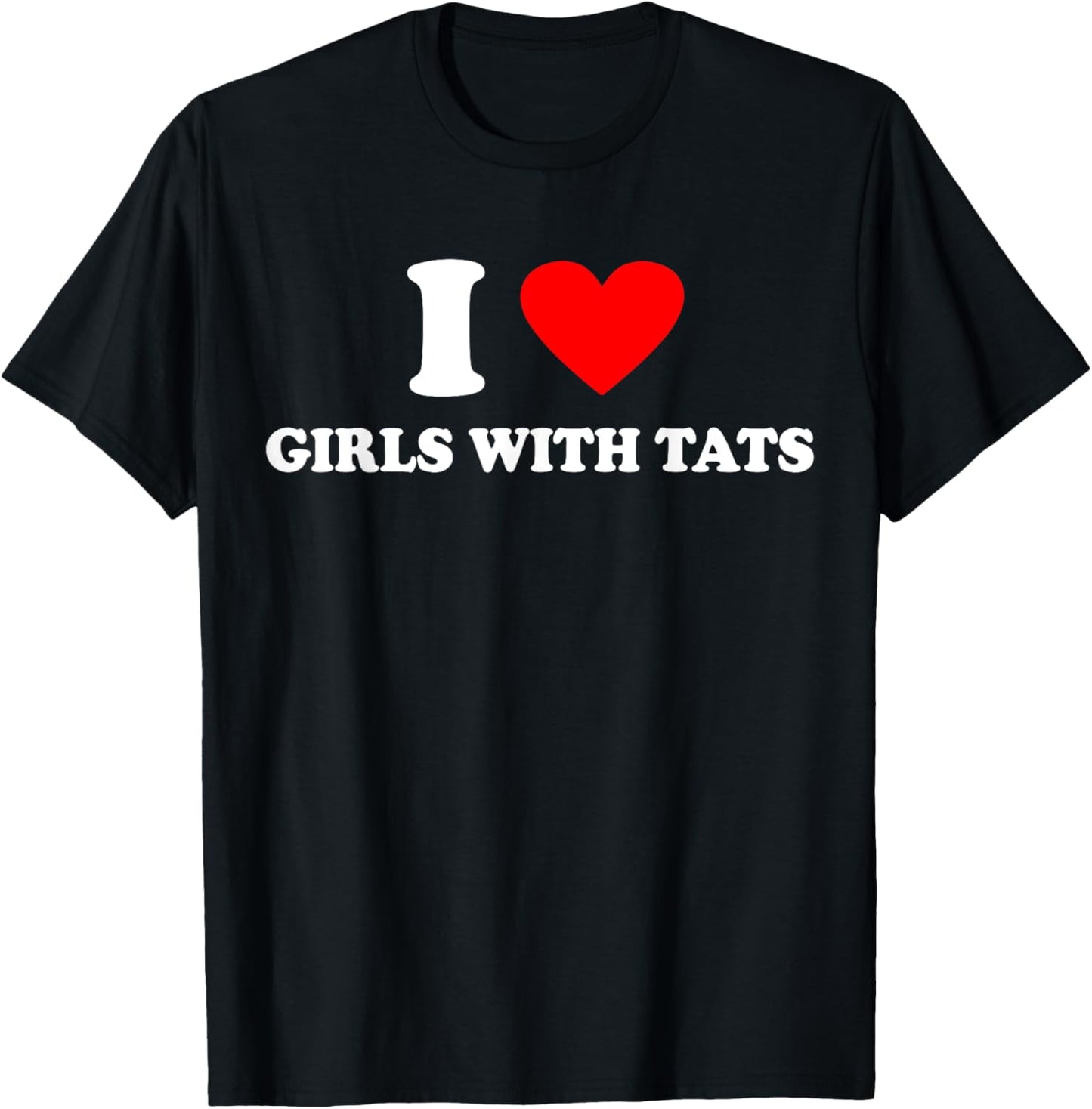 I LOVE GIRLS WITH TATS X Only Love Date Tattoo Fans Tattoos T-Shirt - T-Shirt | Black