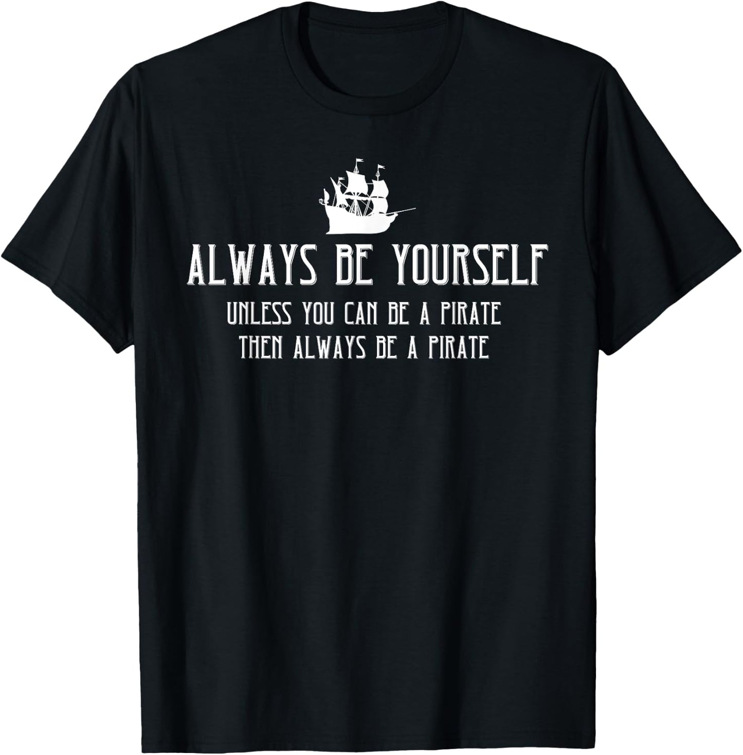 Always Be Yourself Unless You Can Be A Pirate Halloween T-Shirt - T-Shirt | Black