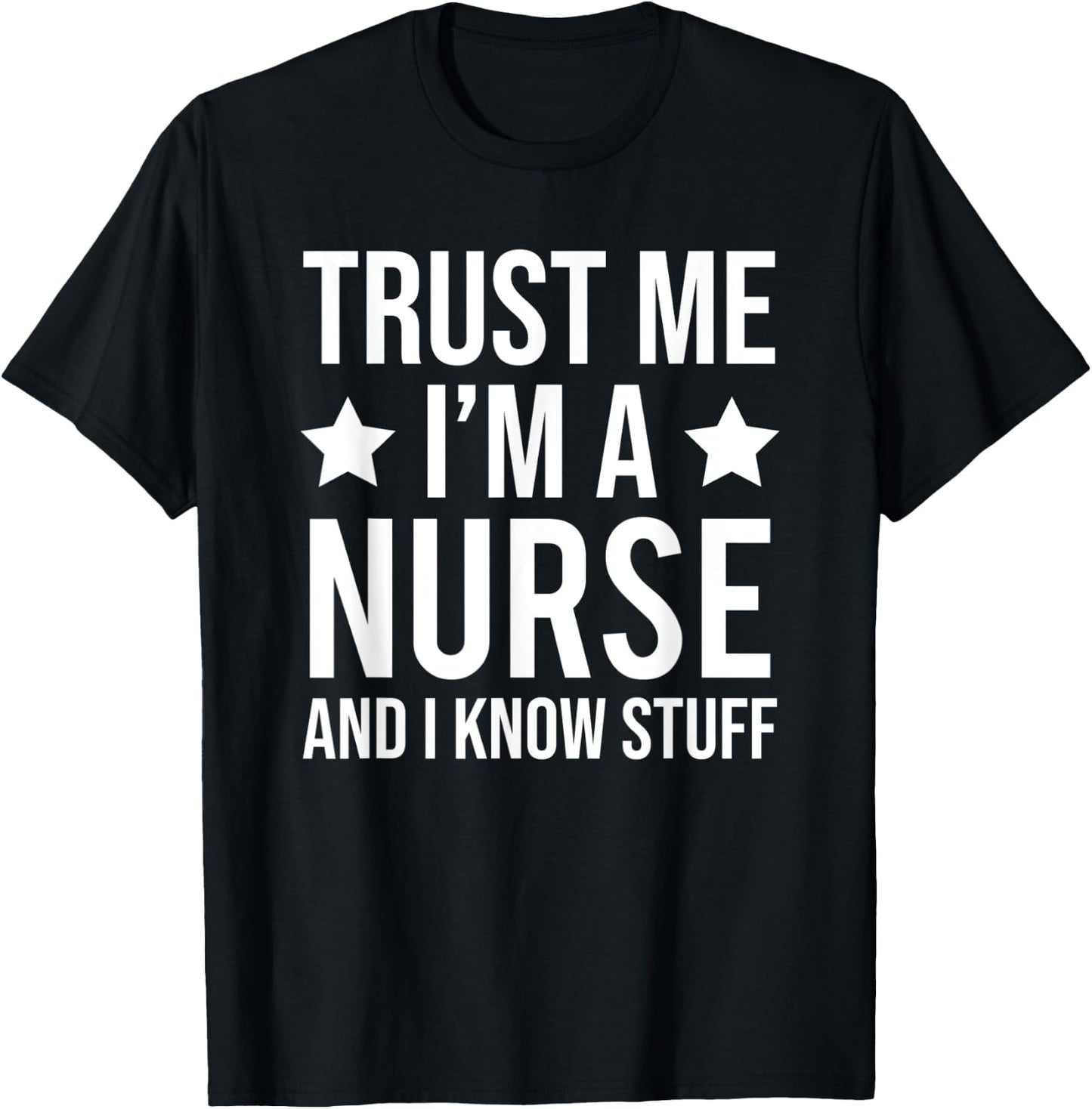 Trust Me I'm A Nurse And I Know Stuff Funny Nursing T-Shirt - T-Shirt | Black