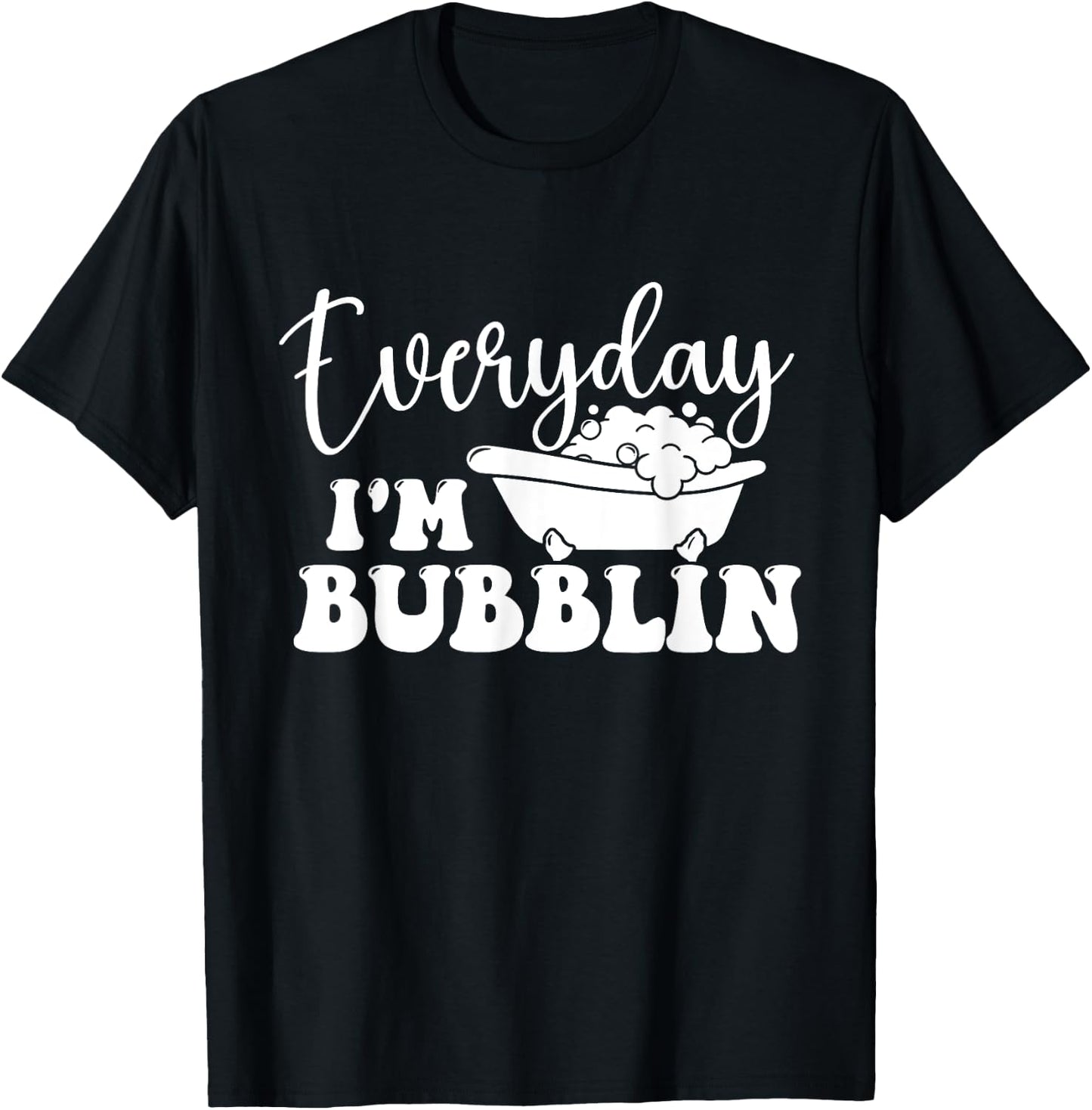 Everyday I'm Bubblin - Bubble Bath Hot Tub Bathtub T-Shirt - T-Shirt | Black