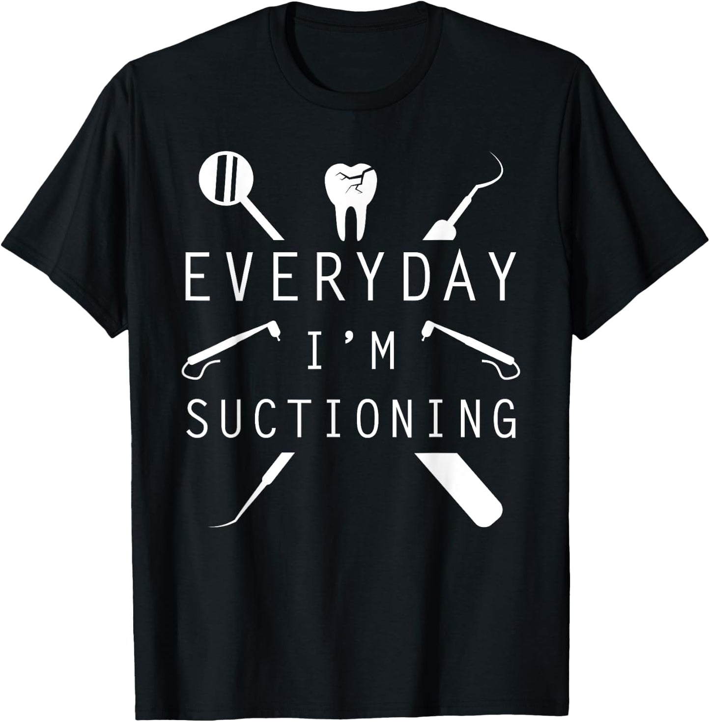 Everyday I'm Suctioning Dentist Funny Dental Assistant T-Shirt - T-Shirt | Black