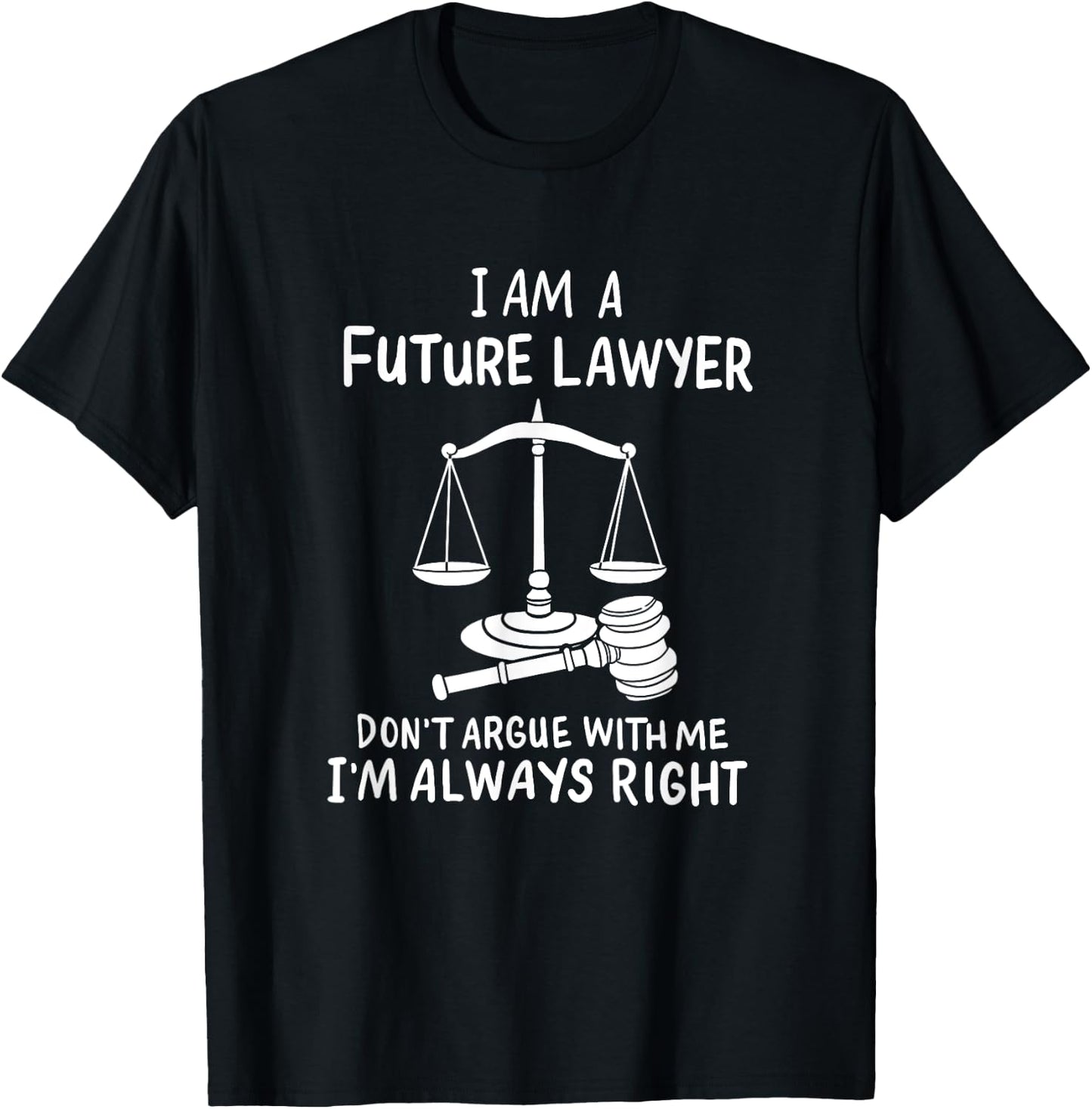 I Am A Future Lawyer Don't Argue With Me I'm Always Right T-Shirt - T-Shirt | Black