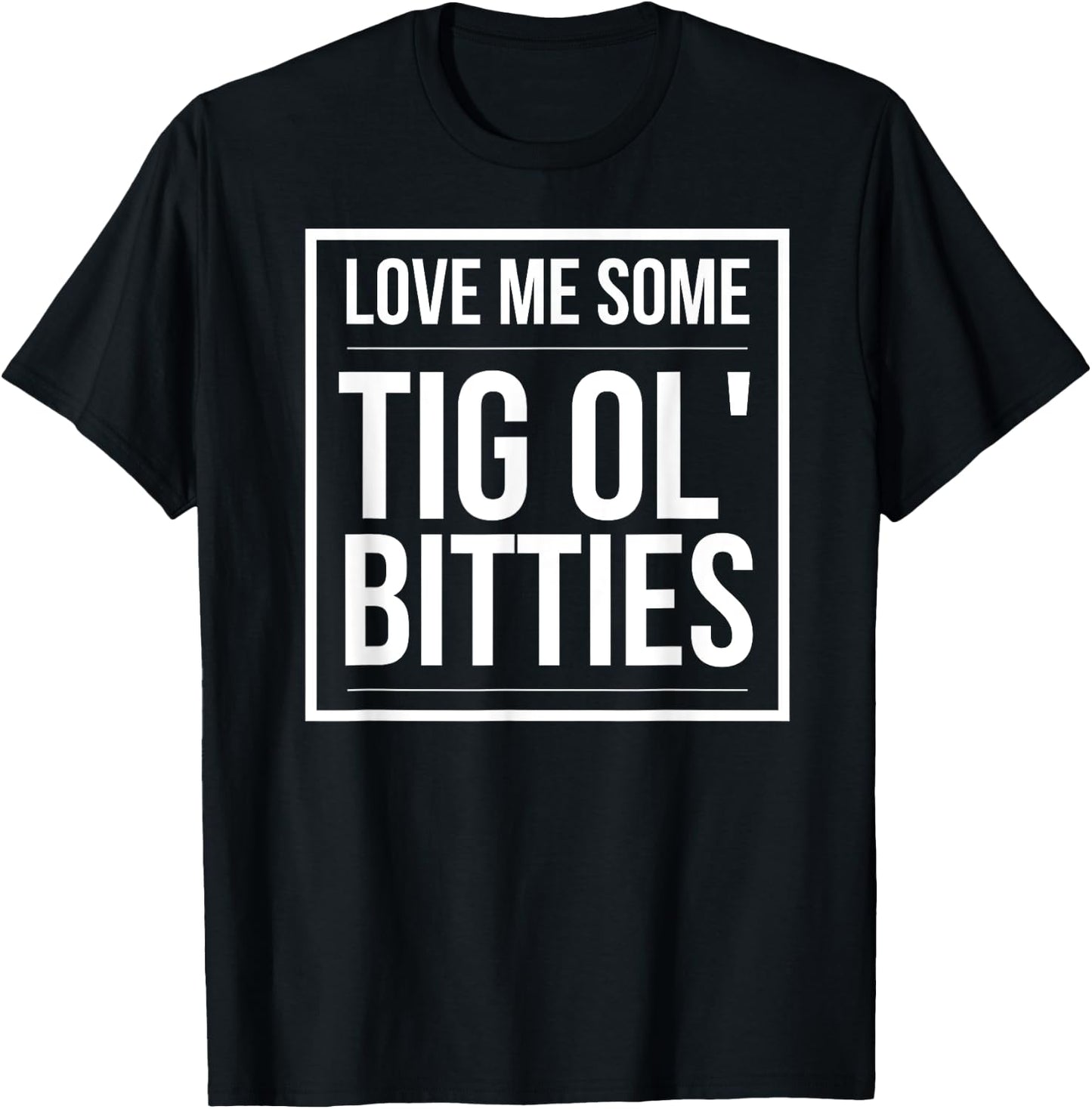 I Love some Tig Ol Bitties | big boobs! T-Shirt - T-Shirt | Black