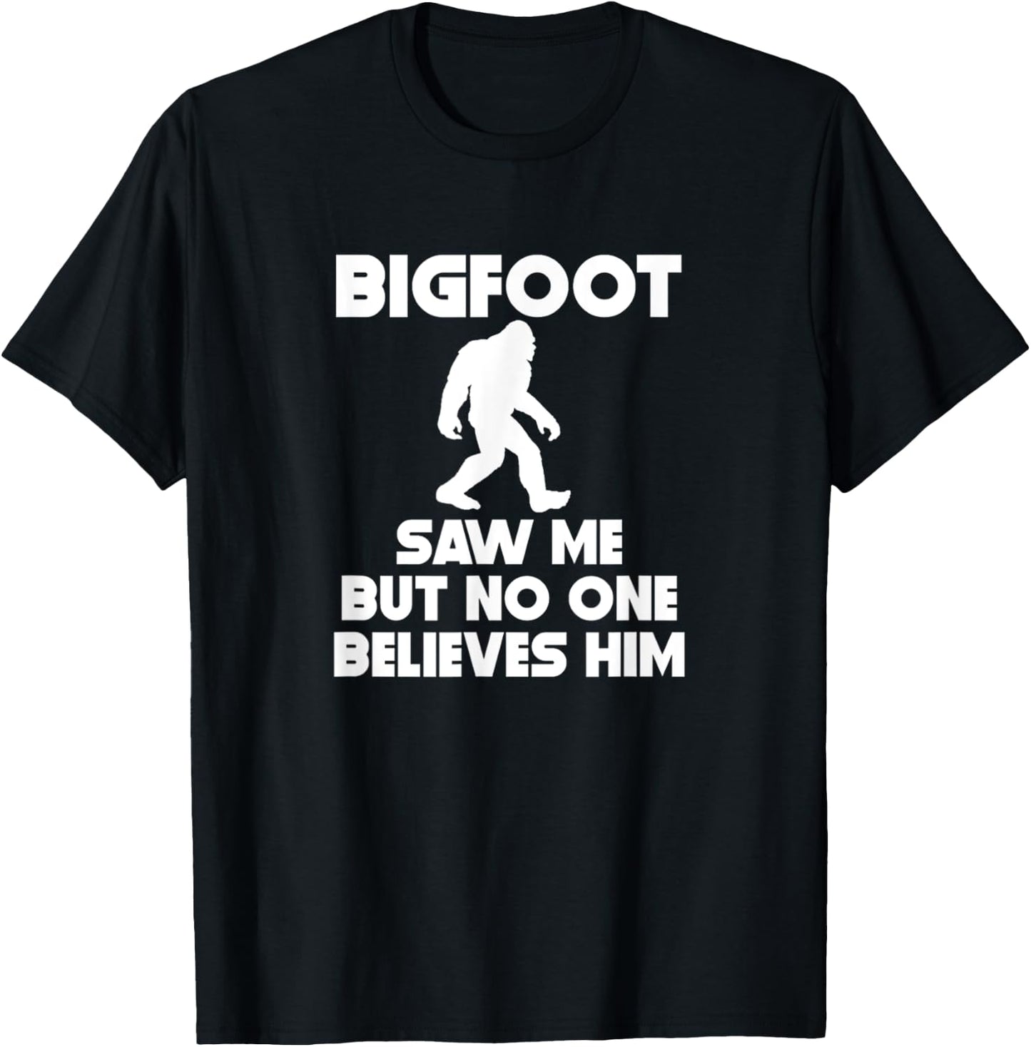 Bigfoot Saw Me But No One Believes Him Funny T-Shirt - T-Shirt | Black