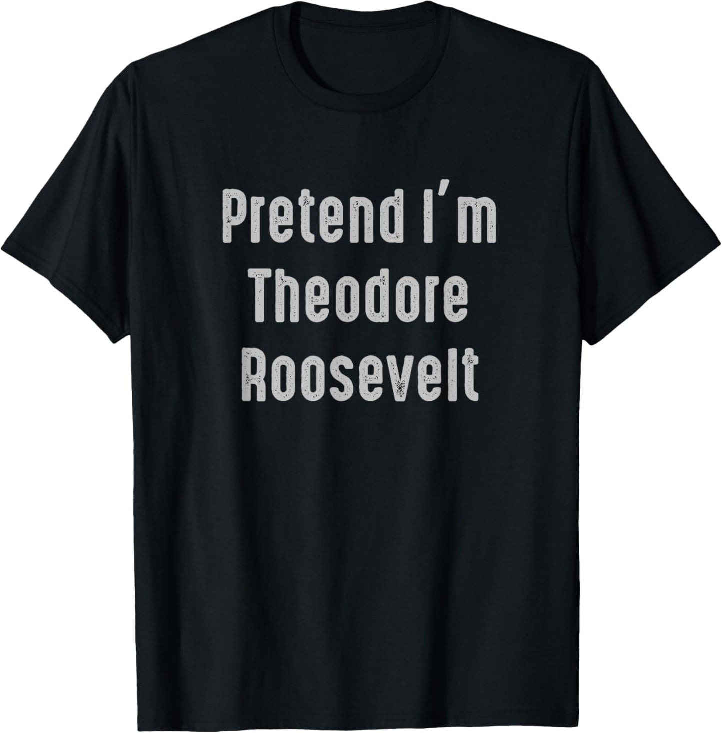 Pretend I'm Theodore Roosevelt United States president T-Shirt - T-Shirt | Black