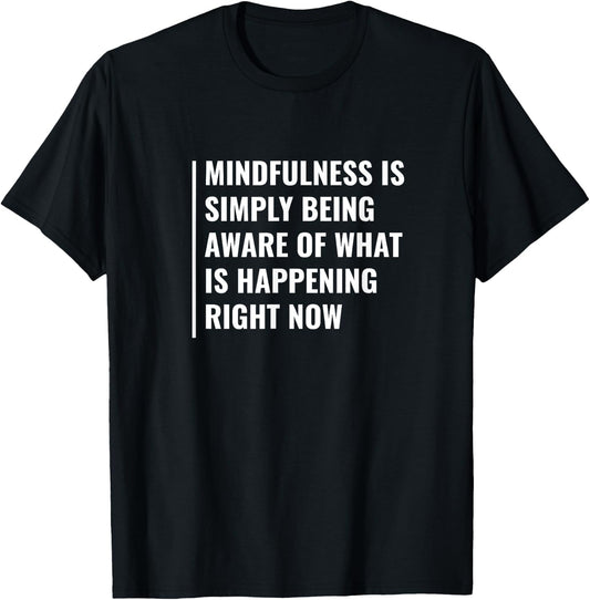 Mindfulness - Be Aware of Right Now. Mindfulness Quote T-Shirt - T-Shirt | Black