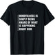 Mindfulness - Be Aware of Right Now. Mindfulness Quote T-Shirt - T-Shirt | Black