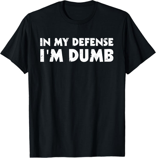 In My Defense I'm Dumb Funny T-Shirt - T-Shirt | Black