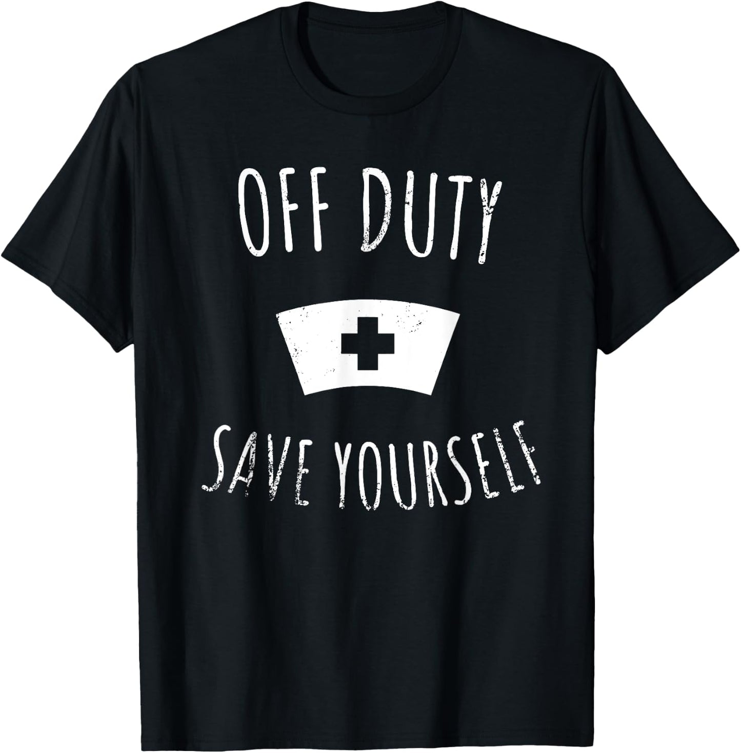 Funny Registered Nurse Shirt, Off Duty Save Yourself Health T-Shirt - T-Shirt | Black