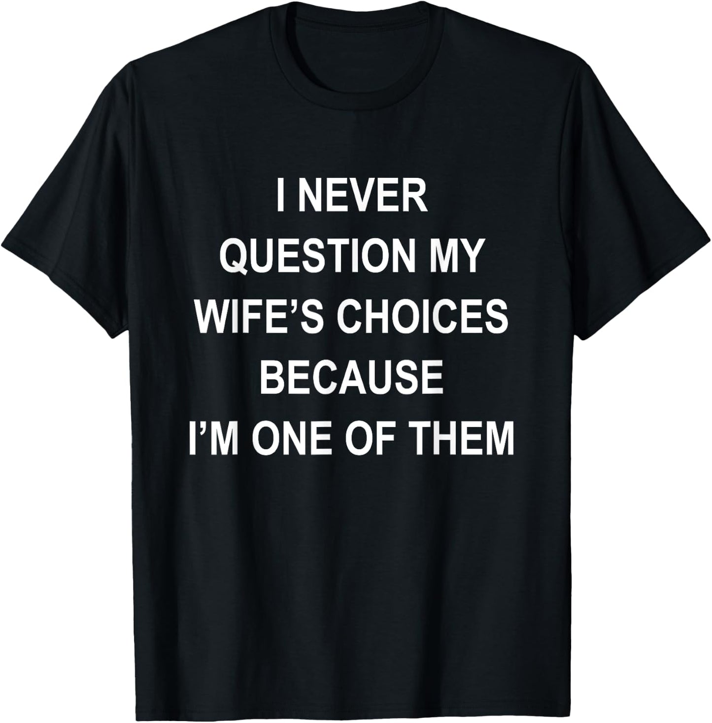 I Never Question My Wife's Choices Because I'm One Of Them T-Shirt - T-Shirt | Black