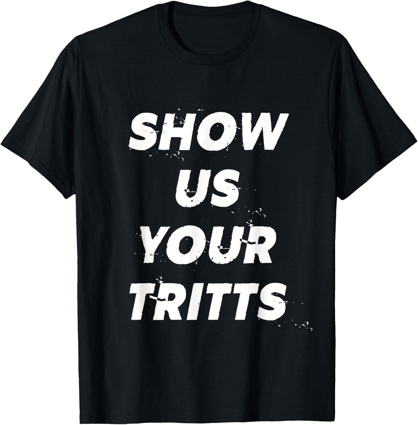Show Us Your Tritts T-Shirt - T-Shirt | Black