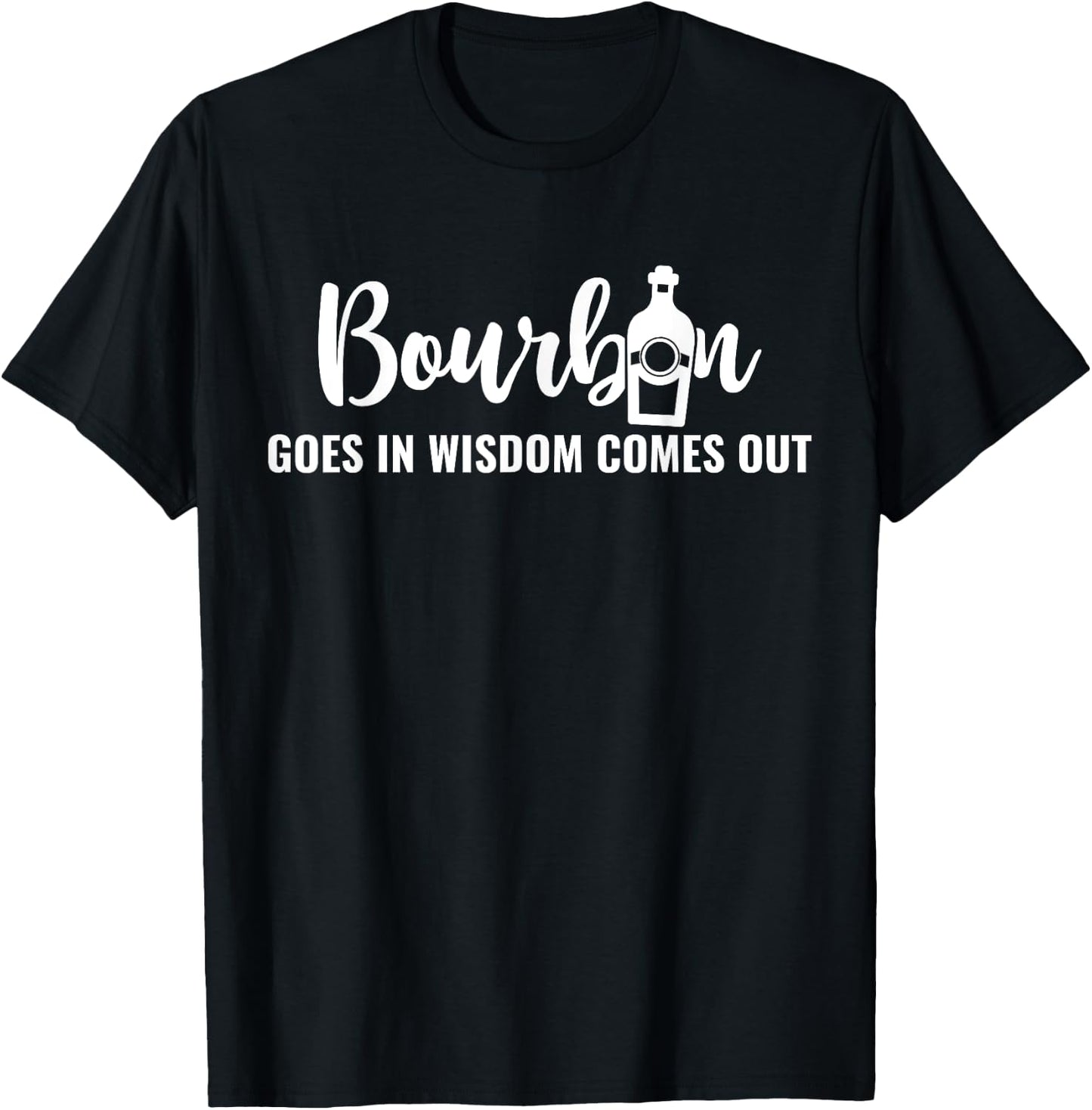 Bourbon Goes In Wisdom Comes Out T-Shirt - T-Shirt | Black