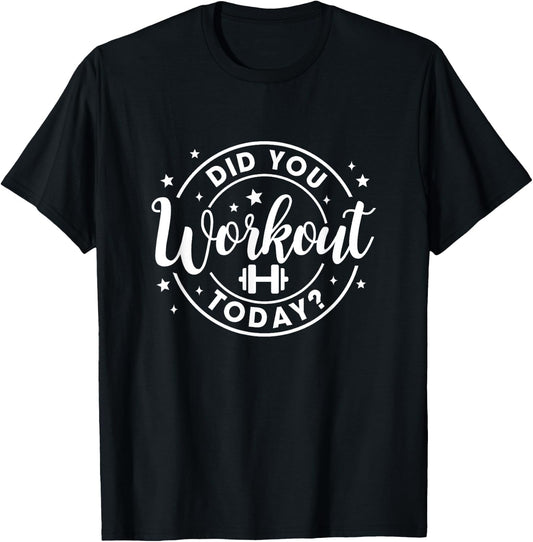 Did You Work Out Today Funny Workout Gym Fitness Exercise T-Shirt - T-Shirt | Black
