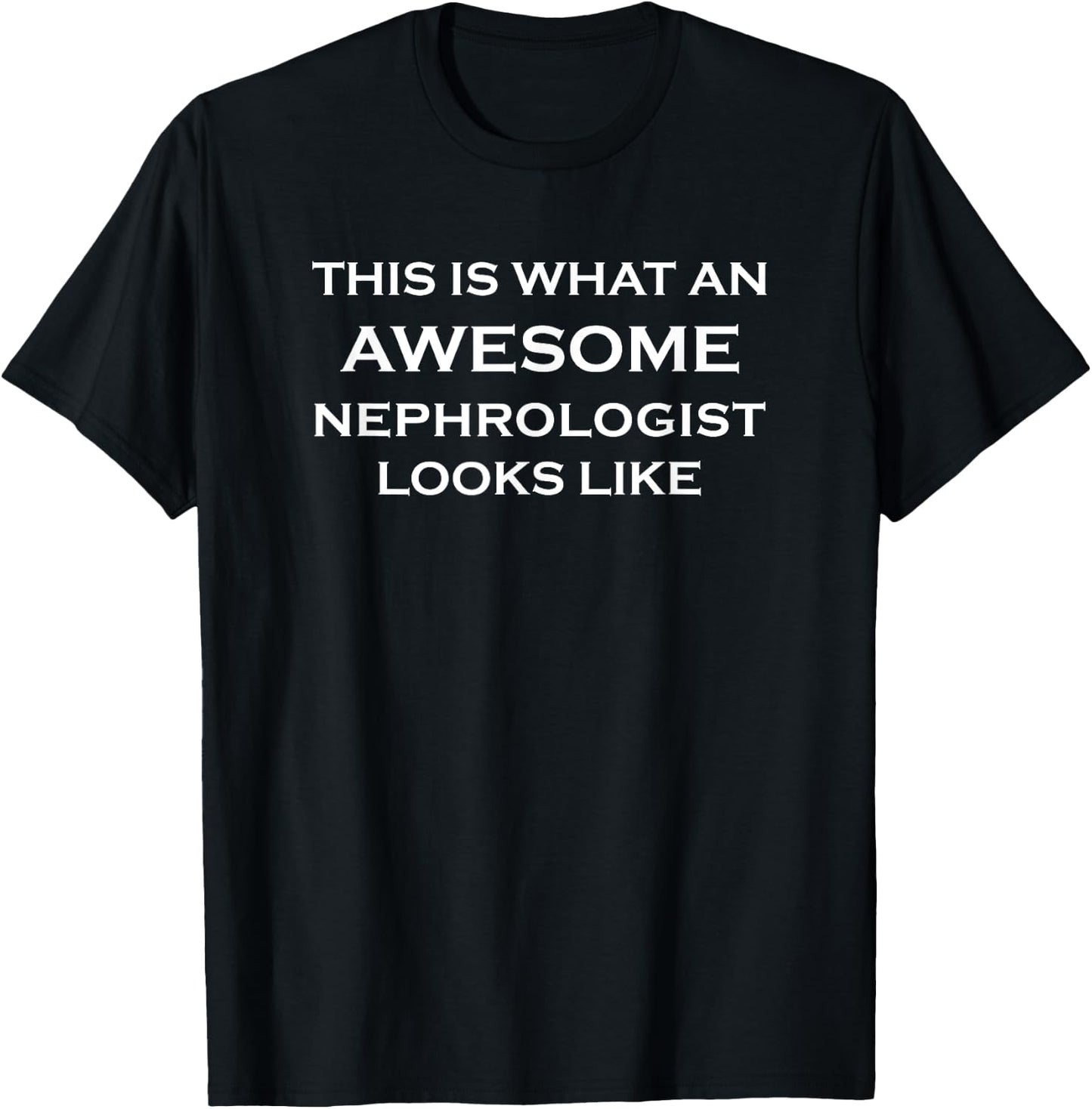 Nephrologist Awesome Looks - Kidney Doctor Nephrology Funny T-Shirt - T-Shirt | Black