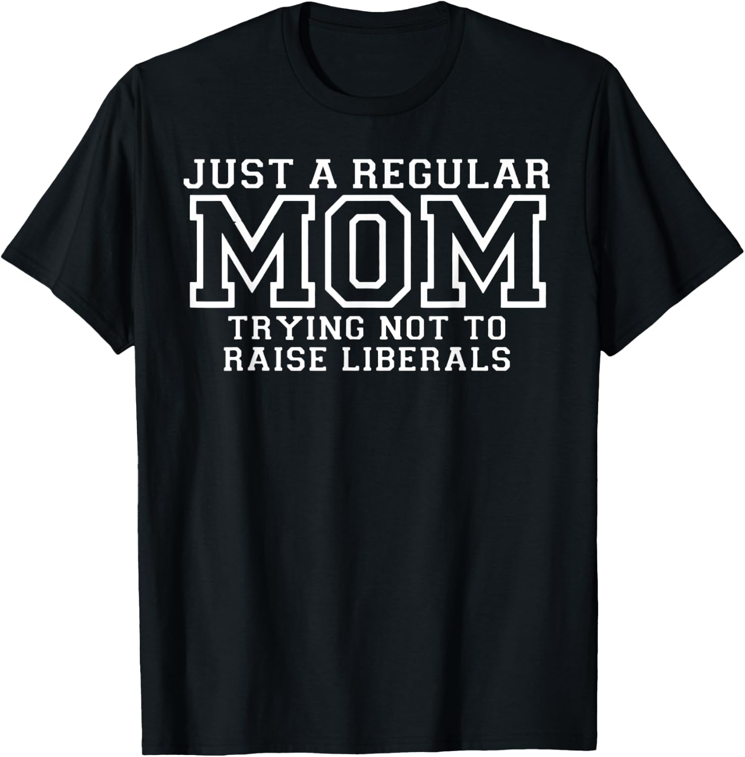 Just A Regular Mom Trying Not To Raise Liberals T-Shirt - T-Shirt | Black