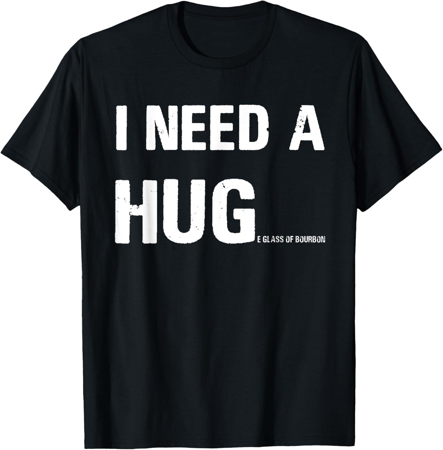 I Need a Hug Funny Pun I Need a Huge Glass of Bourbon T-Shirt - T-Shirt | Black