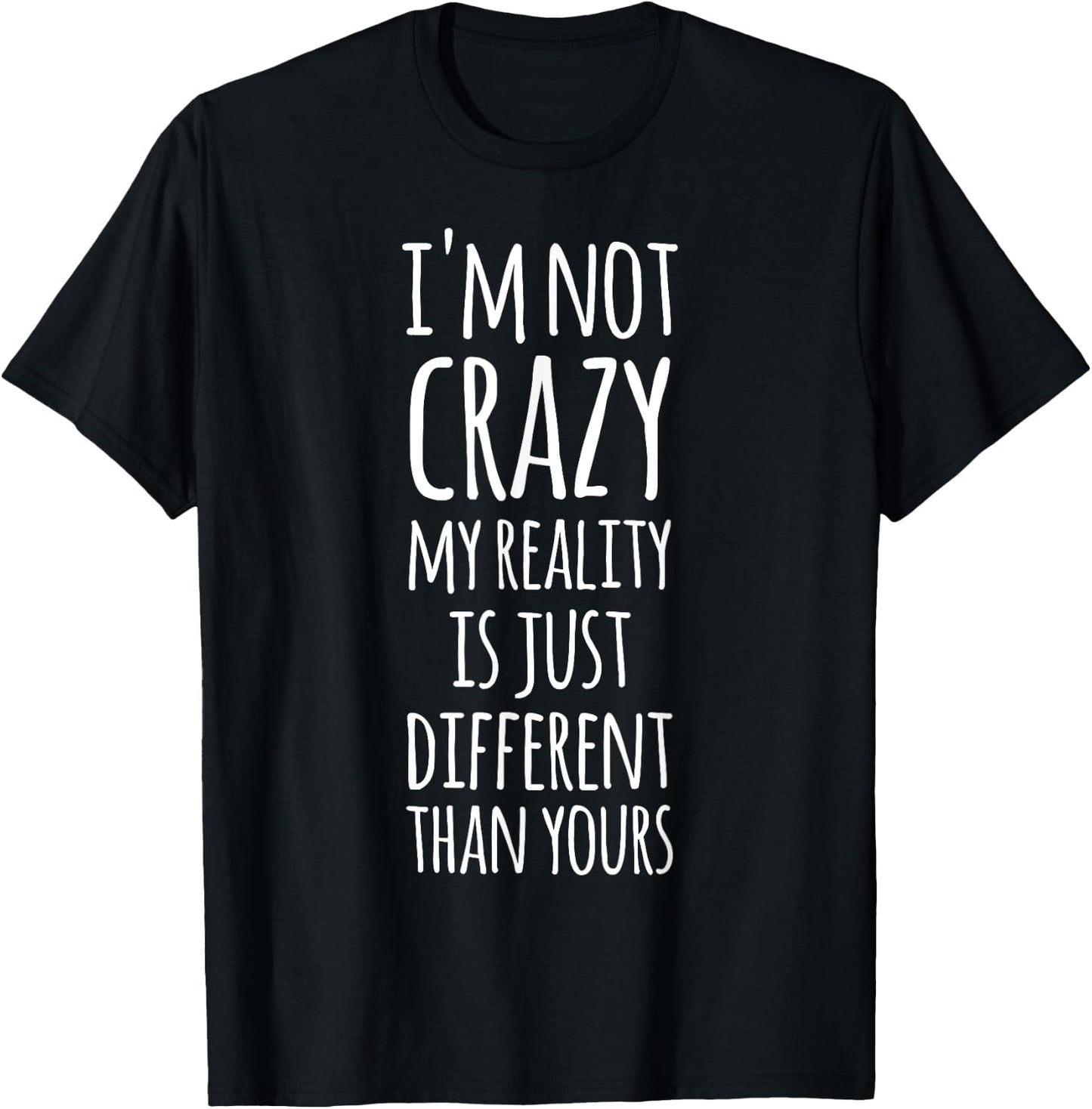 I'm Not Crazy My Reality Is Just Different Than Yours T-Shirt - T-Shirt | Black
