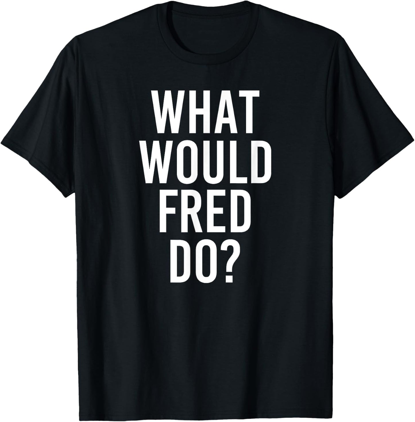 What Would FRED Do Funny Personalized Name Joke Men Gift T-Shirt - T-Shirt | Black